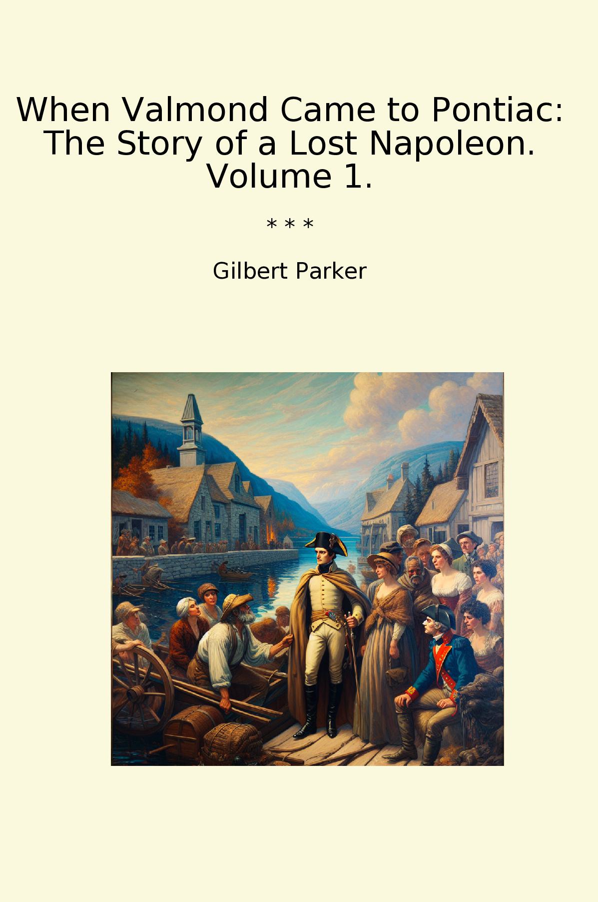 When Valmond Came to Pontiac: The Story of a Lost Napoleon. Volume 1.