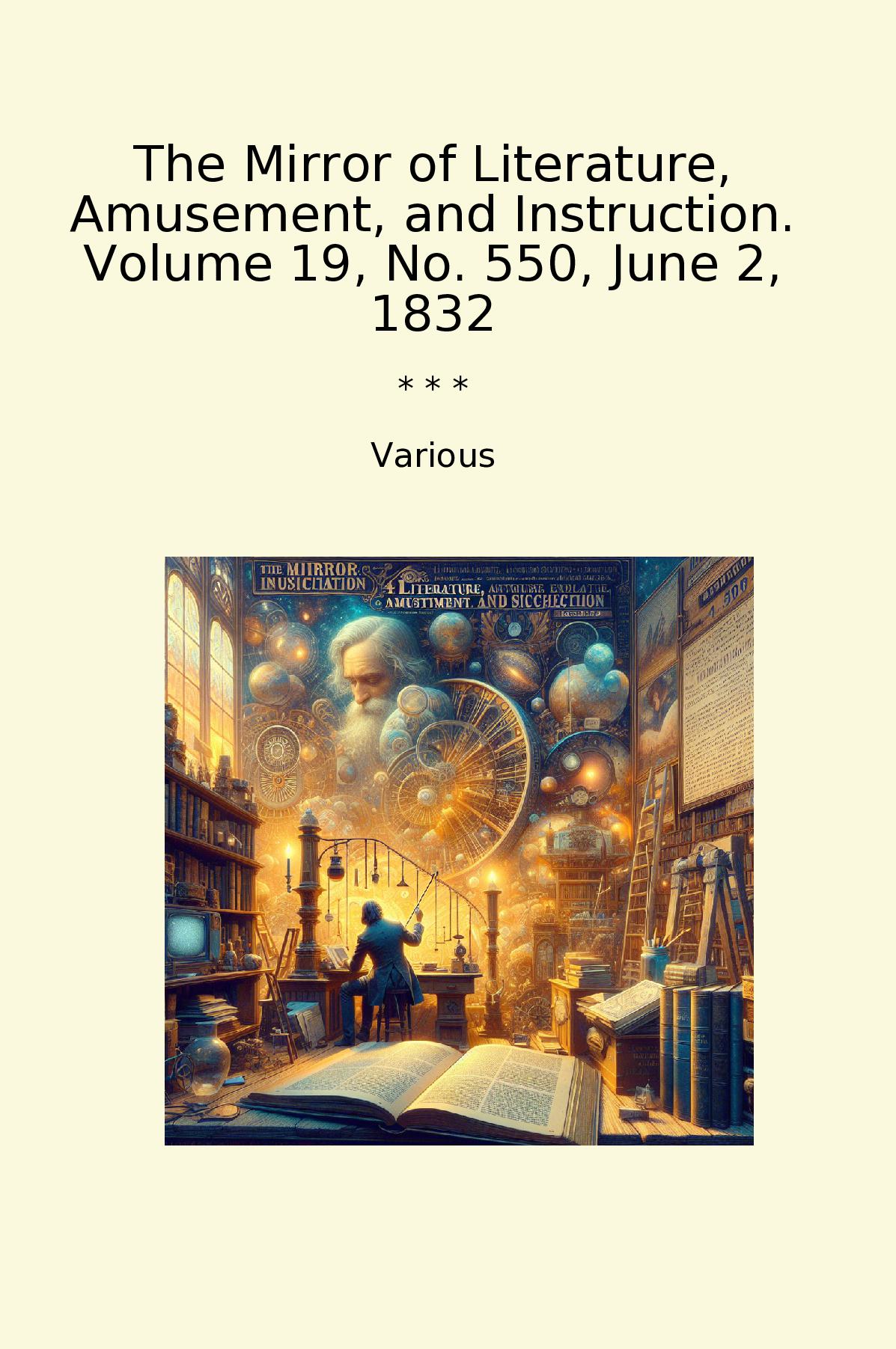 The Mirror of Literature, Amusement, and Instruction. Volume 19, No. 550, June 2, 1832