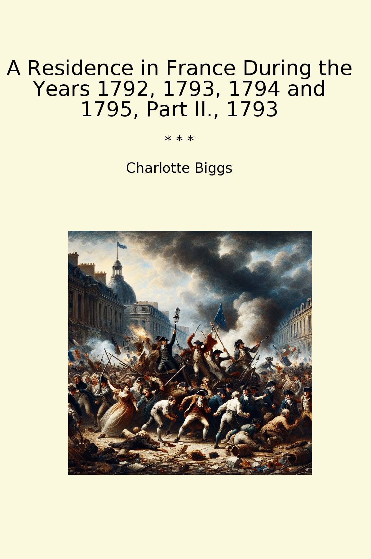 A Residence in France During the Years 1792, 1793, 1794 and 1795, Part II., 1793