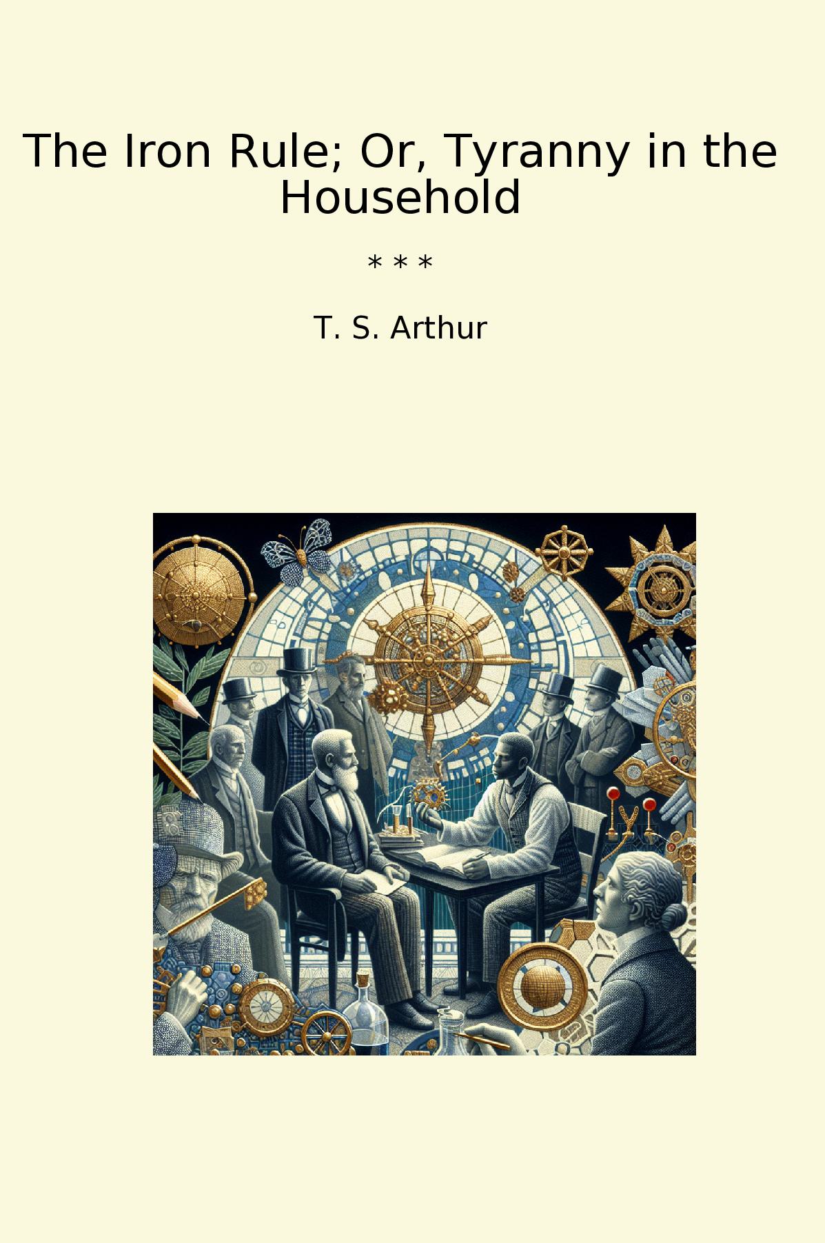 The Iron Rule; Or, Tyranny in the Household