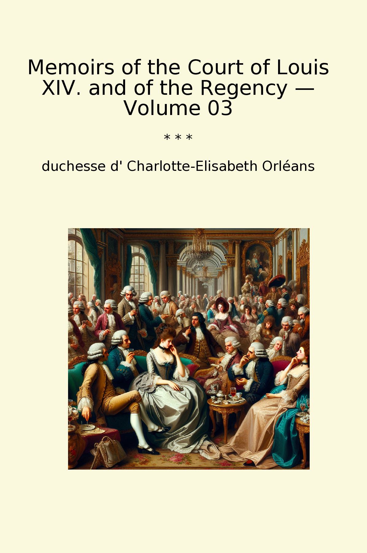 Memoirs of the Court of Louis XIV. and of the Regency — Volume 03