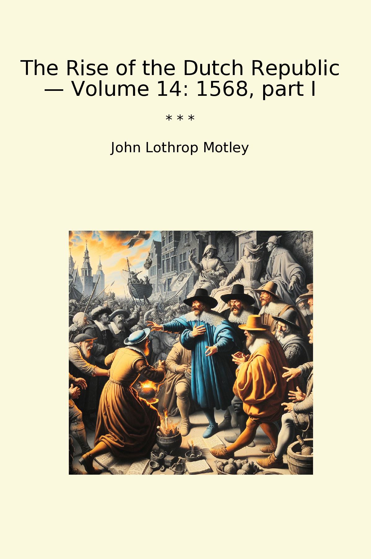 The Rise of the Dutch Republic — Volume 14: 1568, part I