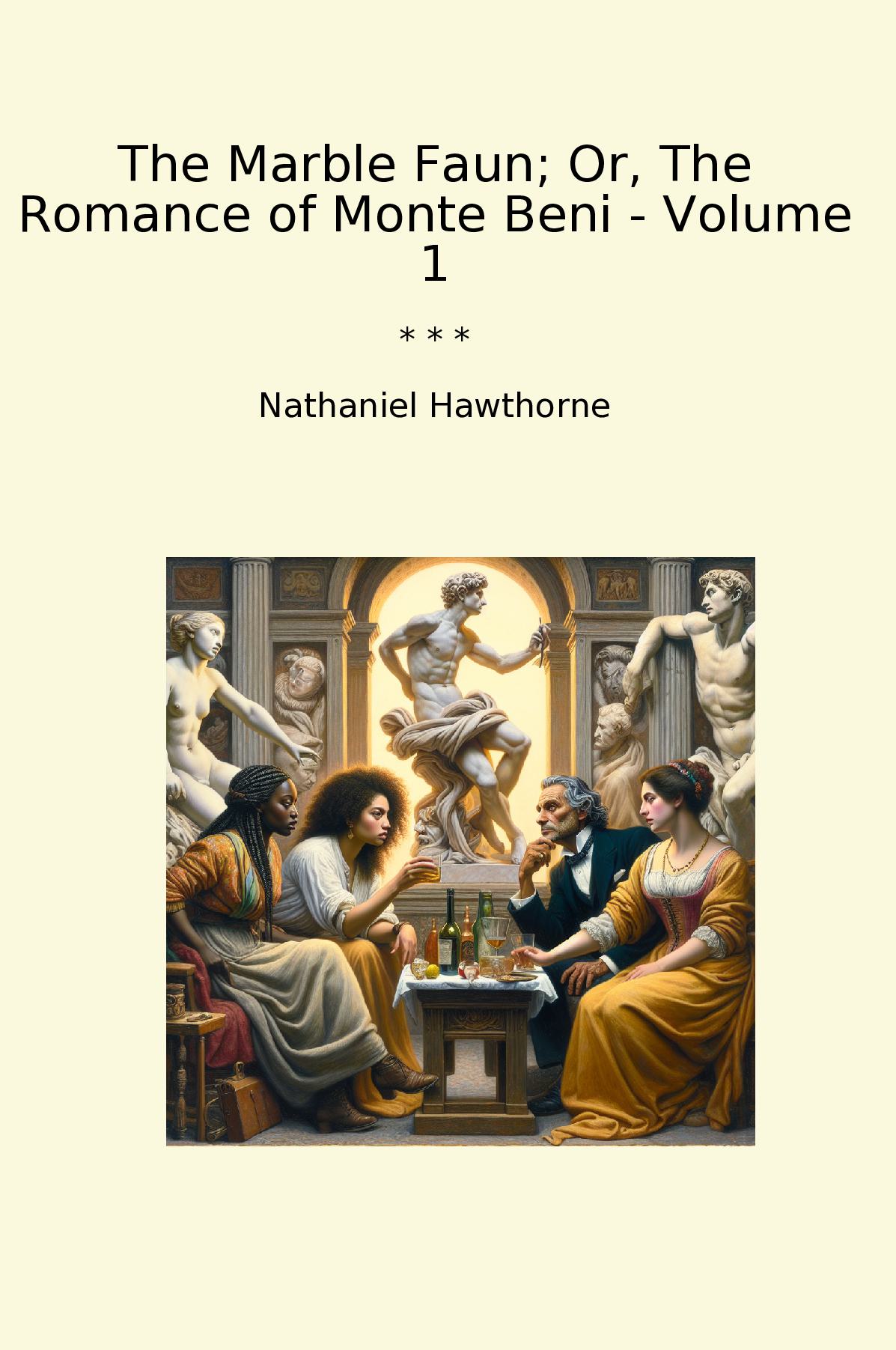 The Marble Faun; Or, The Romance of Monte Beni - Volume 1