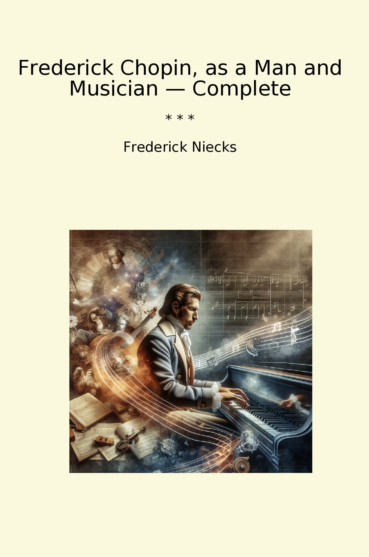 Frederick Chopin, as a Man and Musician — Complete