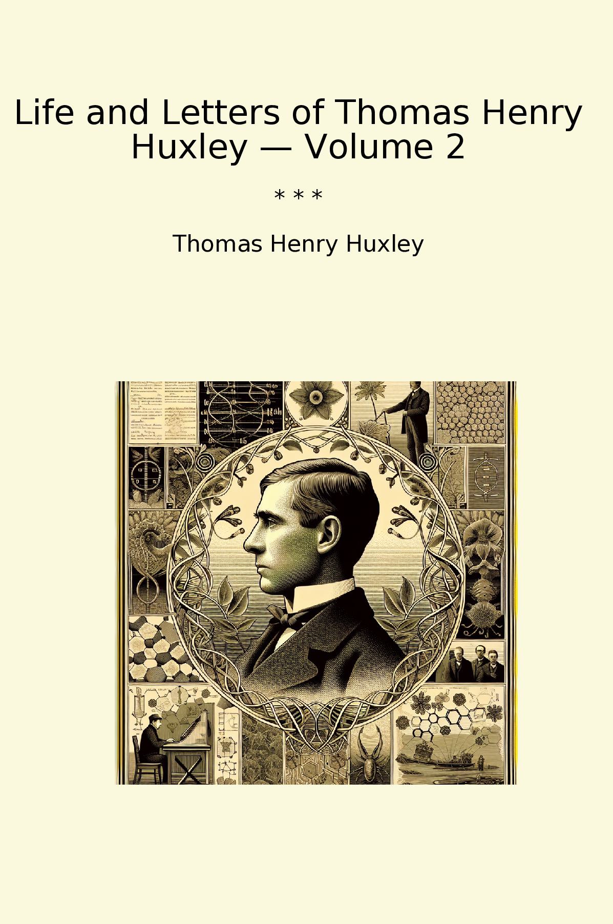 Life and Letters of Thomas Henry Huxley — Volume 2