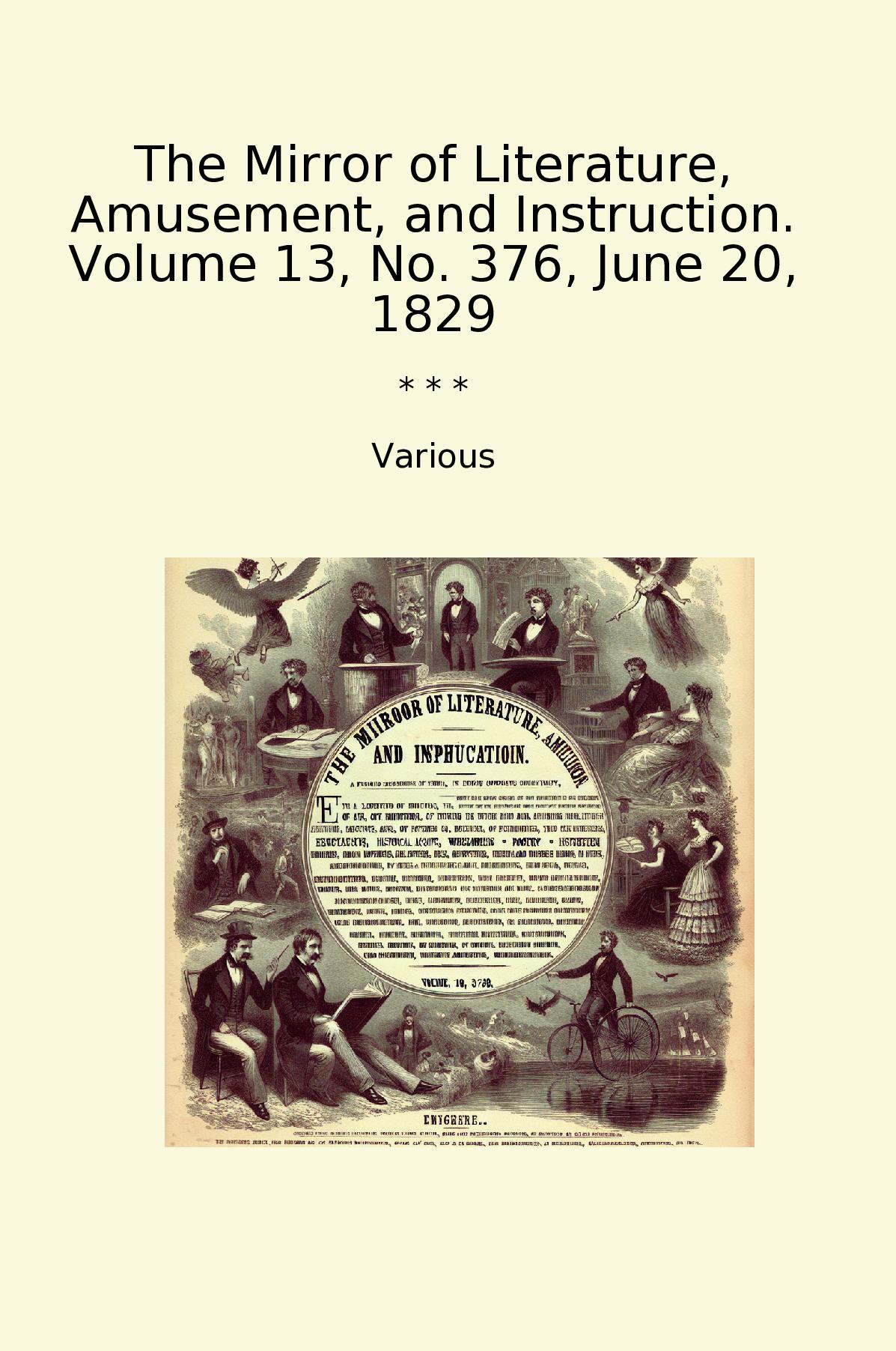 The Mirror of Literature, Amusement, and Instruction. Volume 13, No. 376, June 20, 1829