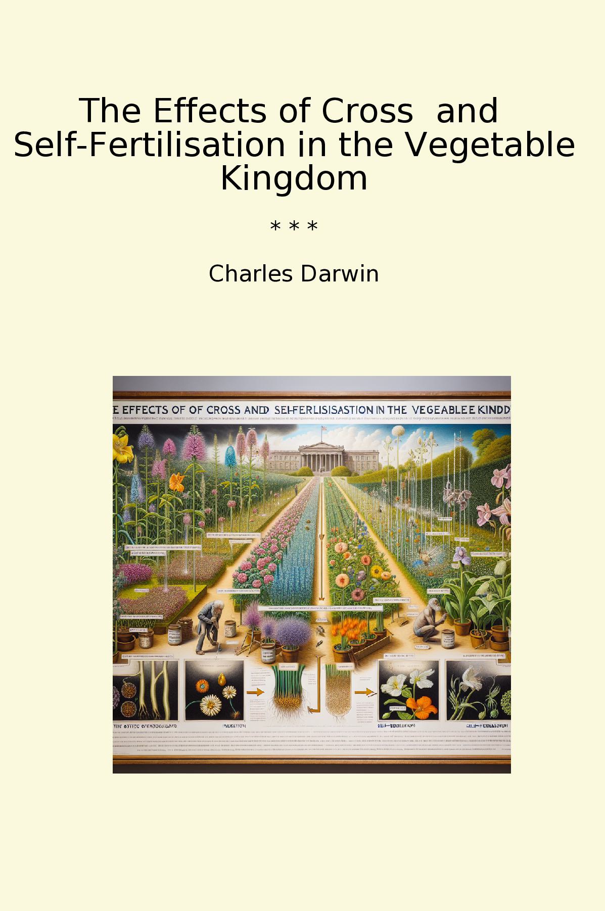 The Effects of Cross  and  Self-Fertilisation in the Vegetable Kingdom