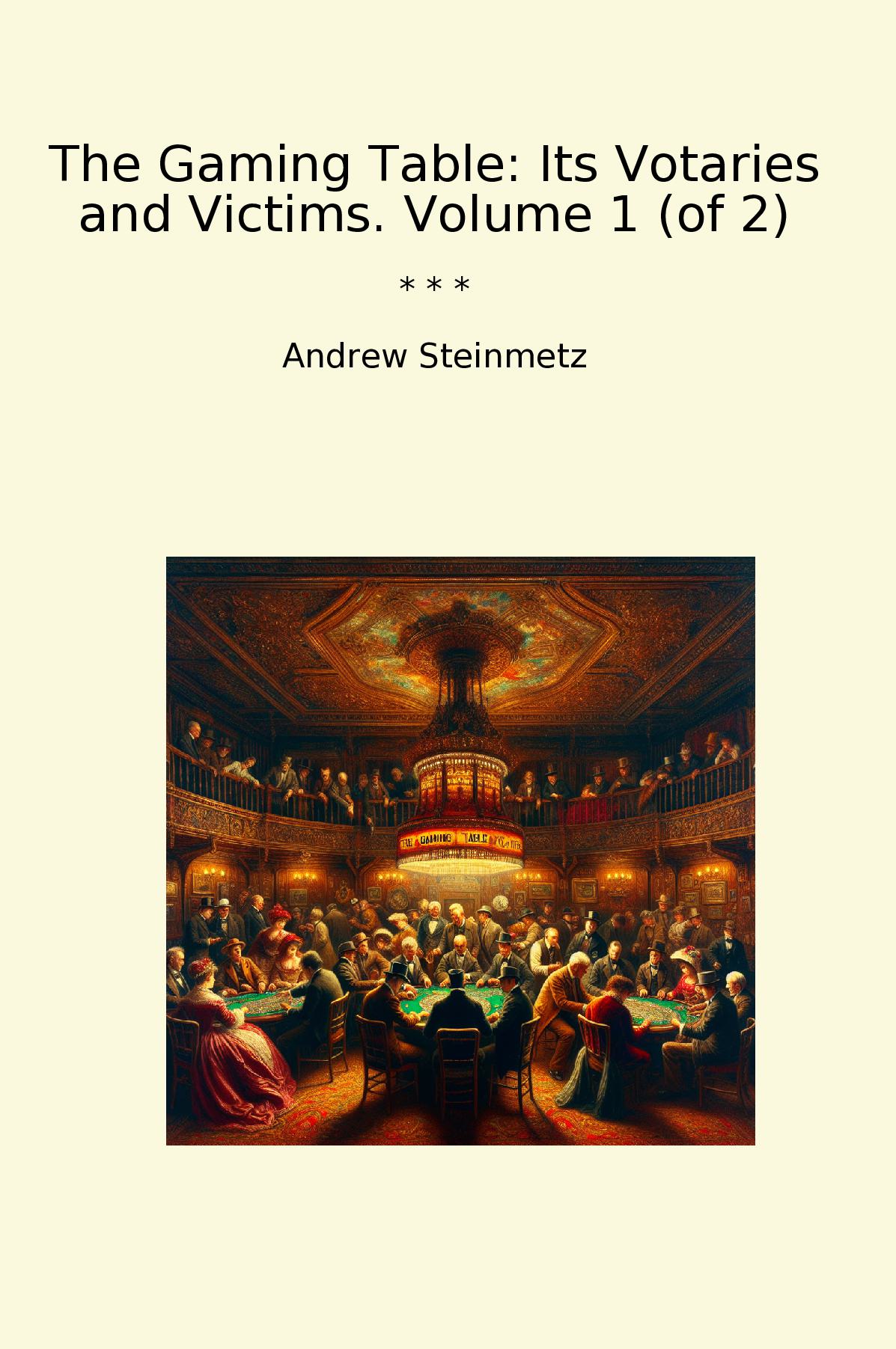 The Gaming Table: Its Votaries and Victims. Volume 1 (of 2)