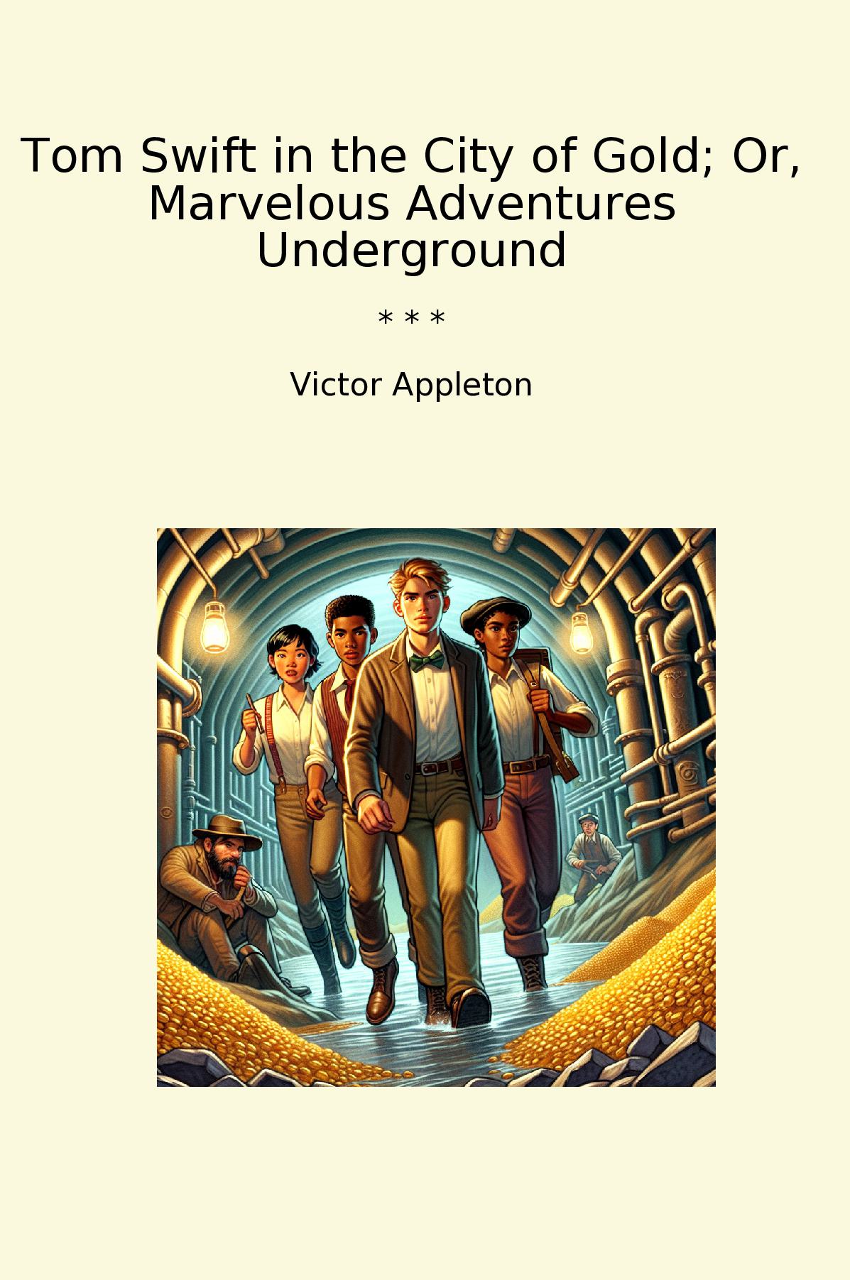 Tom Swift in the City of Gold; Or, Marvelous Adventures Underground