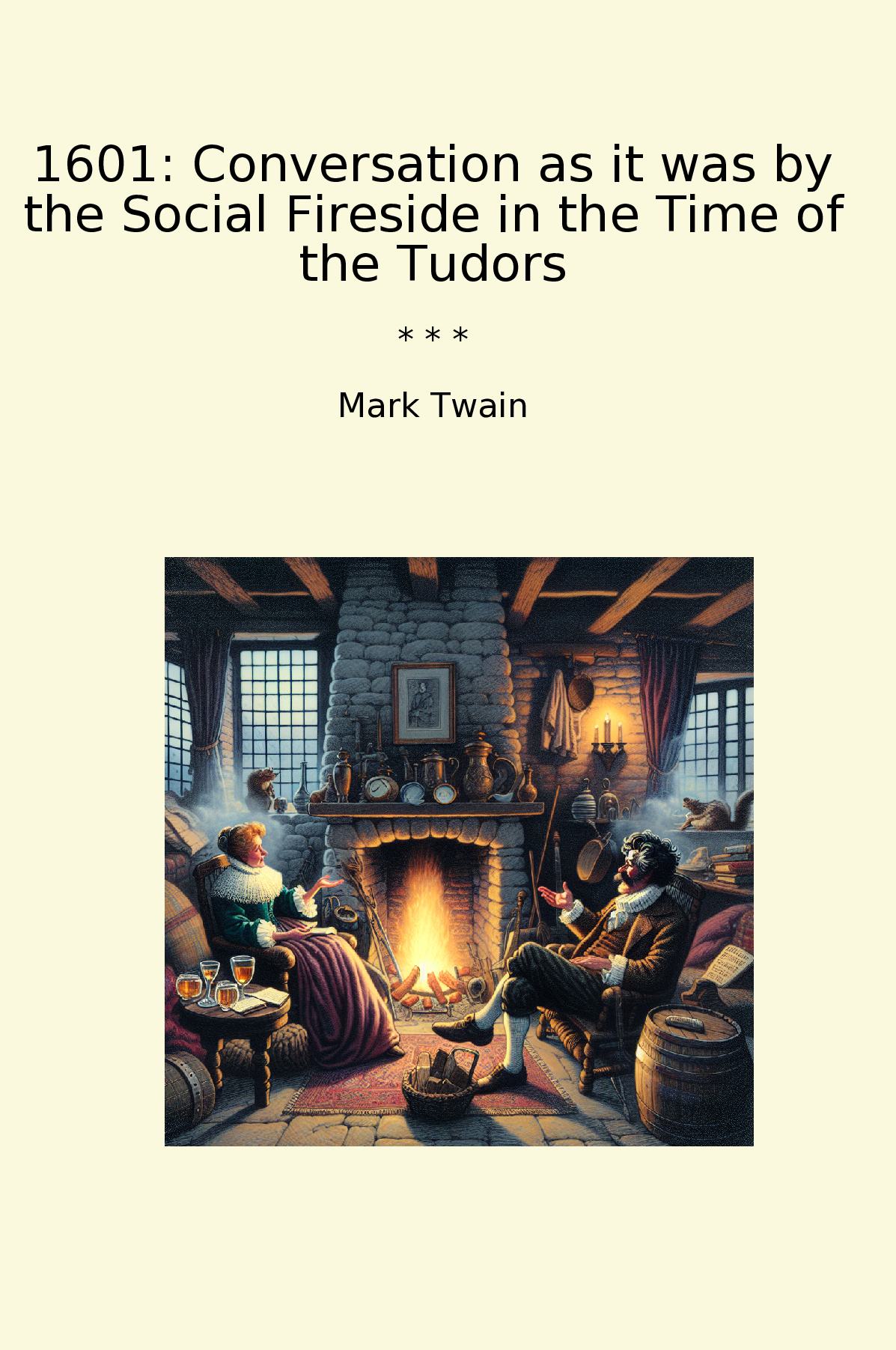 1601: Conversation as it was by the Social Fireside in the Time of the Tudors