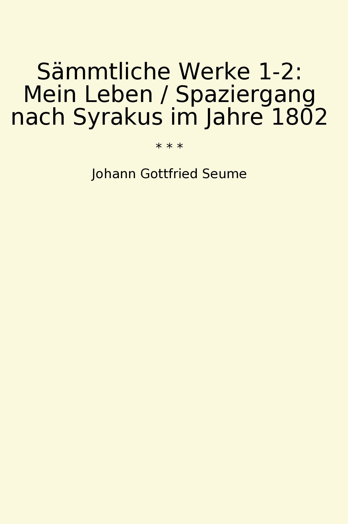 Sämmtliche Werke 1-2: Mein Leben / Spaziergang nach Syrakus im Jahre 1802