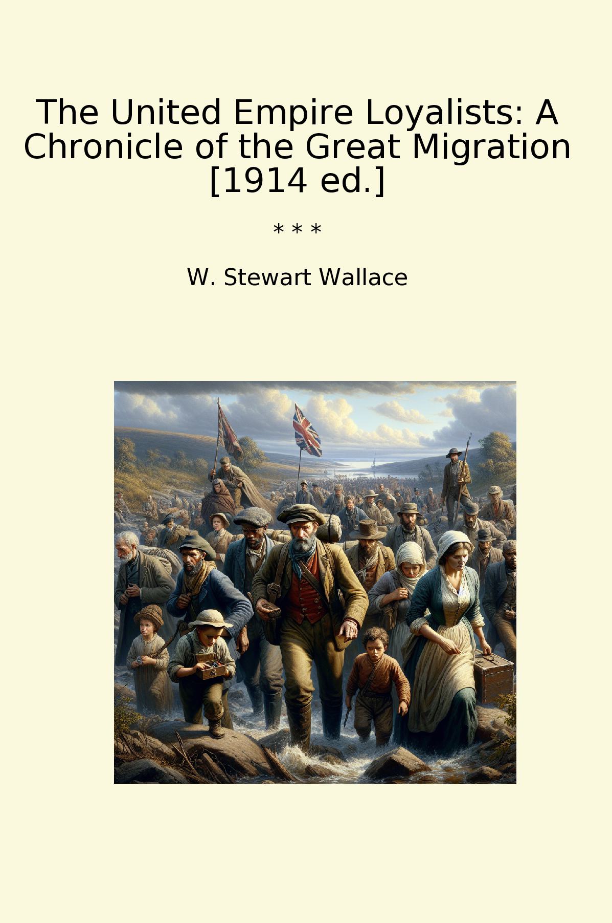 The United Empire Loyalists: A Chronicle of the Great Migration [1914 ed.]