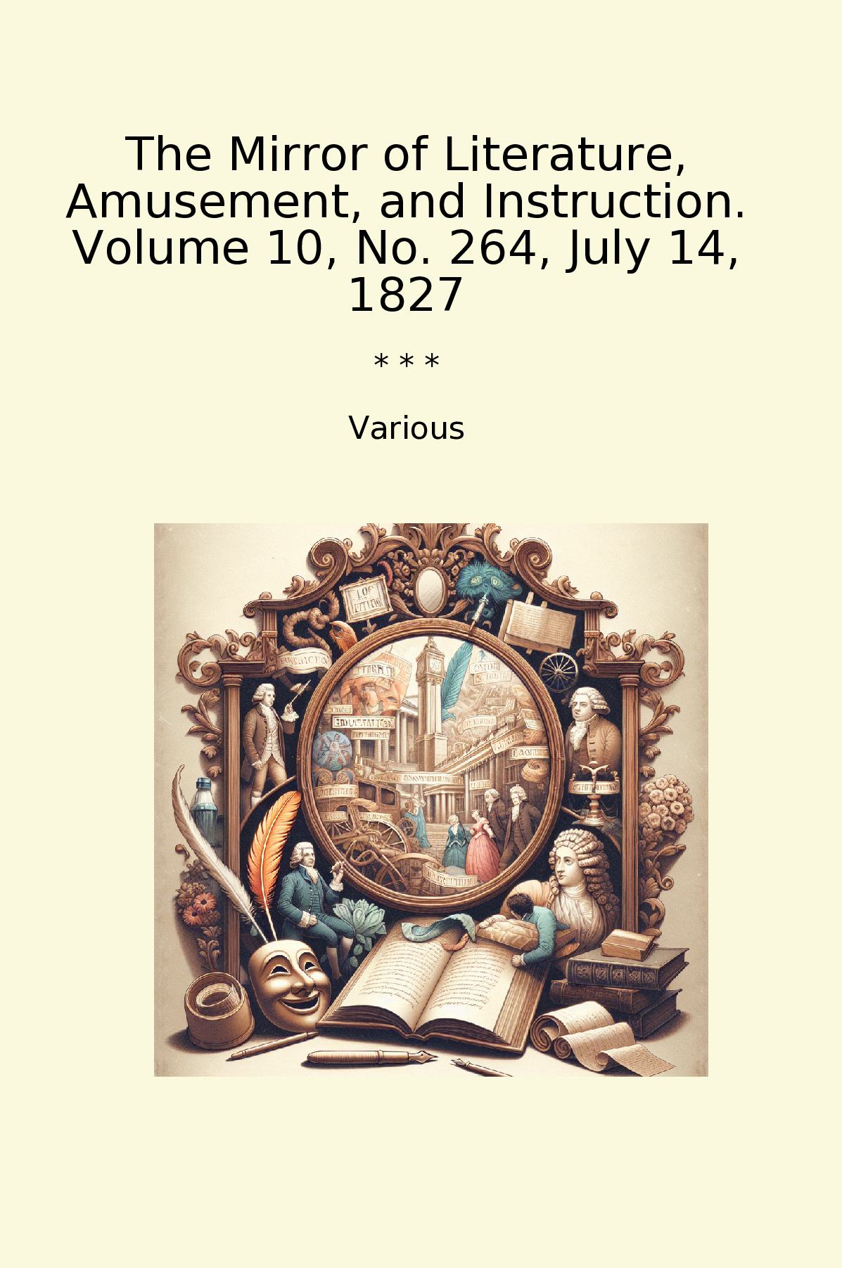 The Mirror of Literature, Amusement, and Instruction. Volume 10, No. 264, July 14, 1827
