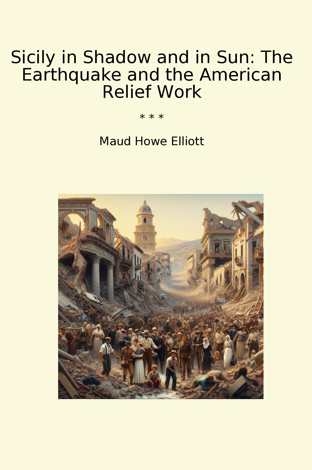 Sicily in Shadow and in Sun: The Earthquake and the American Relief Work