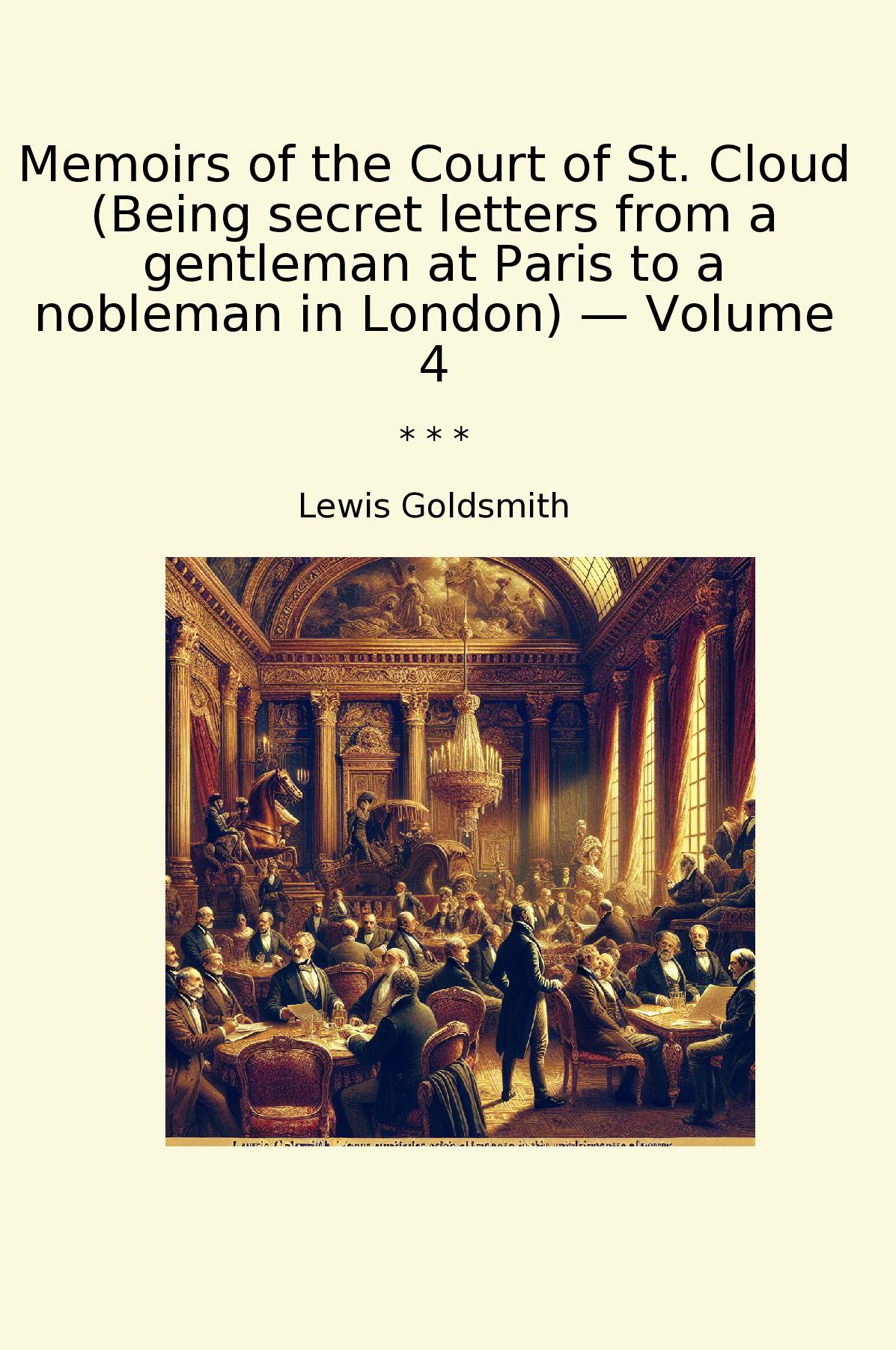 Memoirs of the Court of St. Cloud (Being secret letters from a gentleman at Paris to a nobleman in London) — Volume 4