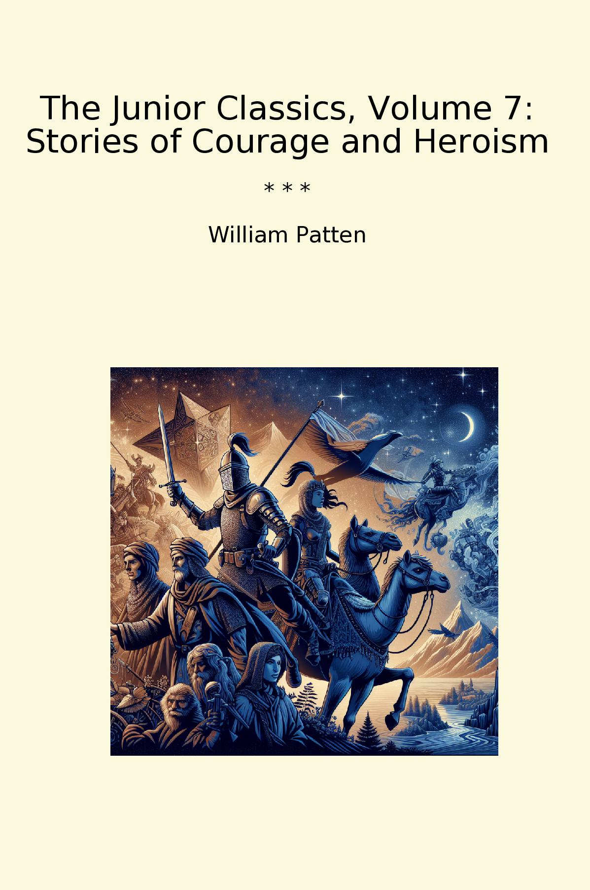 The Junior Classics, Volume 7: Stories of Courage and Heroism