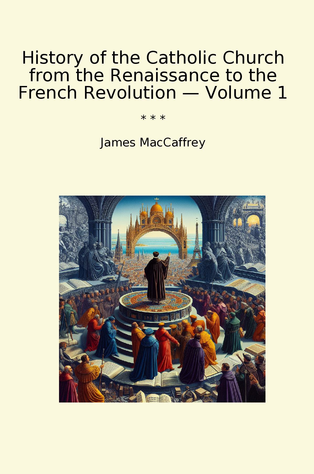 History of the Catholic Church from the Renaissance to the French Revolution — Volume 1