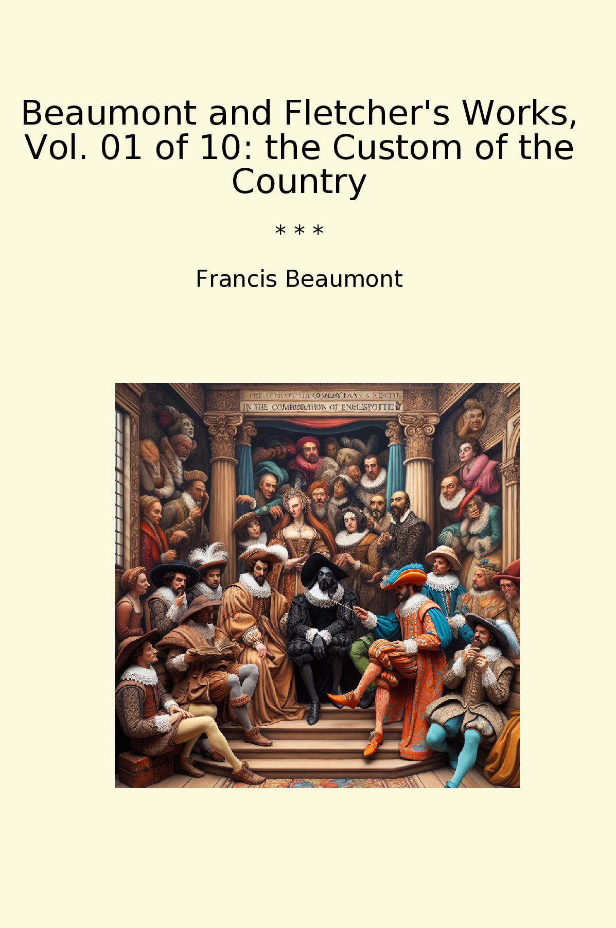 Beaumont and Fletcher's Works, Vol. 01 of 10: the Custom of the Country