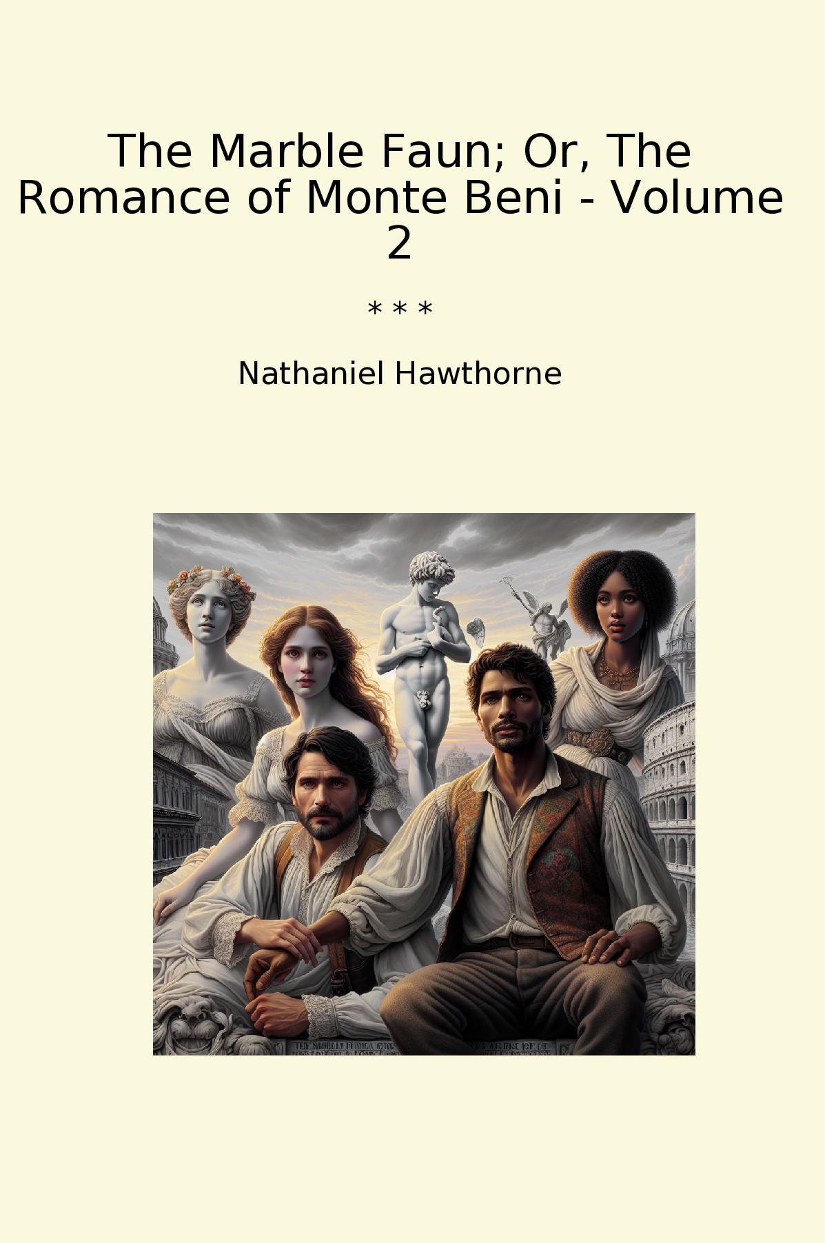 The Marble Faun; Or, The Romance of Monte Beni - Volume 2