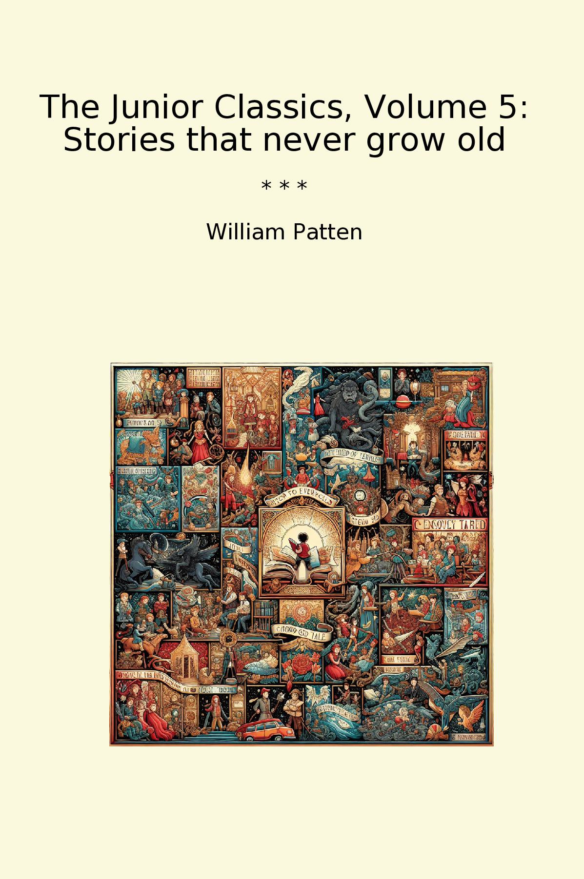 The Junior Classics, Volume 5: Stories that never grow old