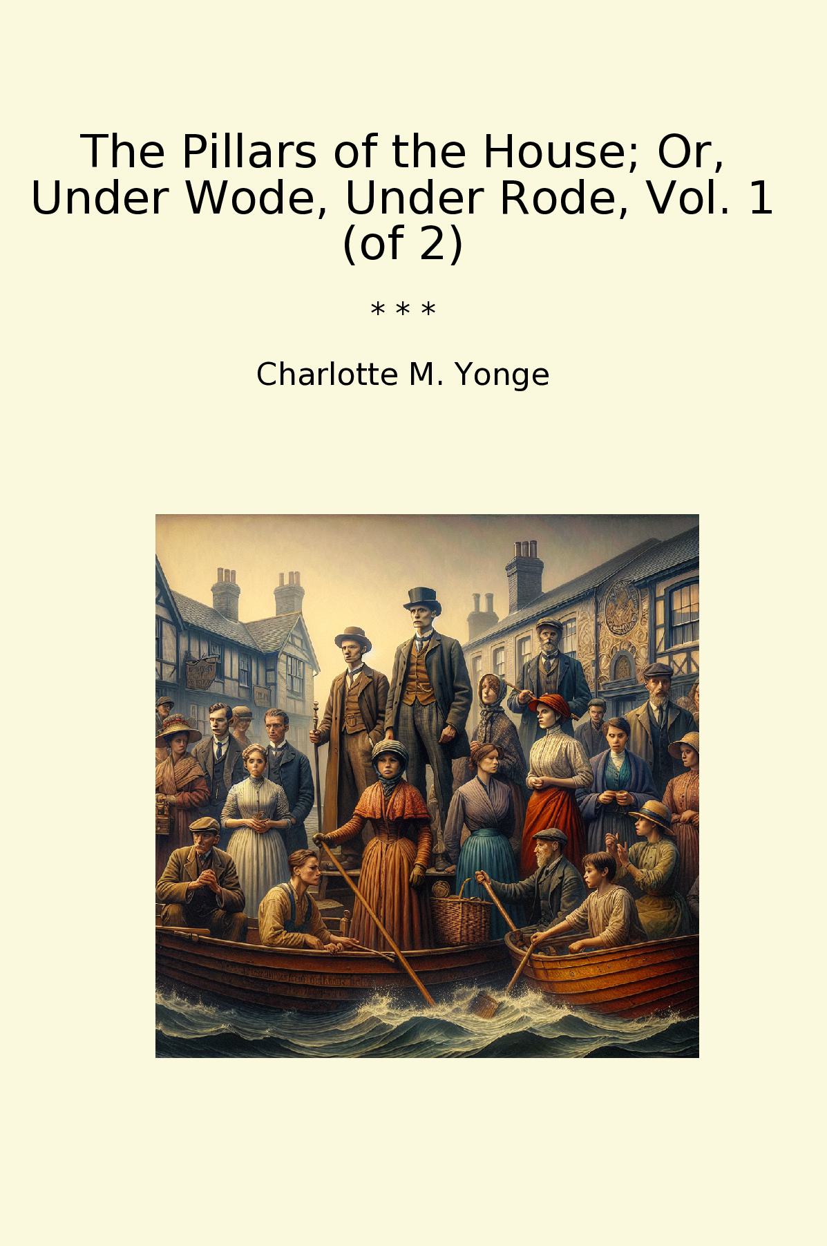 The Pillars of the House; Or, Under Wode, Under Rode, Vol. 1 (of 2)