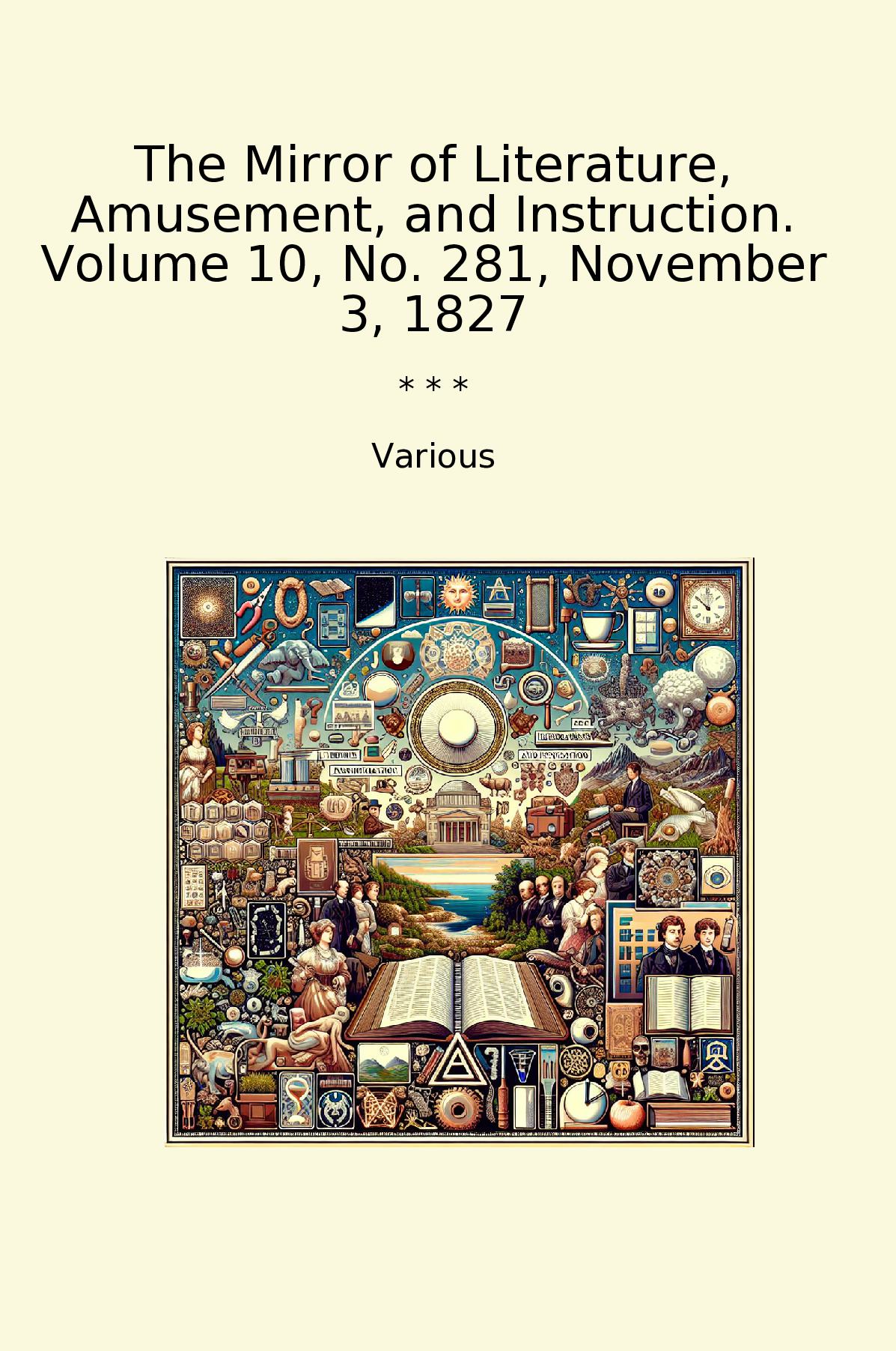 The Mirror of Literature, Amusement, and Instruction. Volume 10, No. 281, November 3, 1827