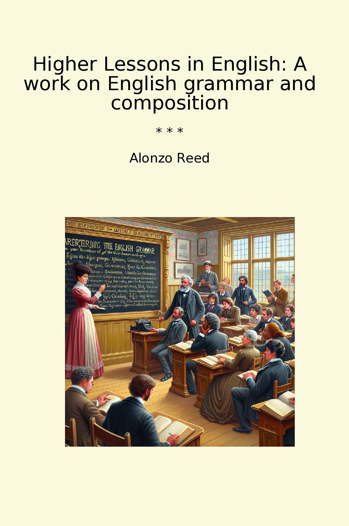 Higher Lessons in English: A work on English grammar and composition