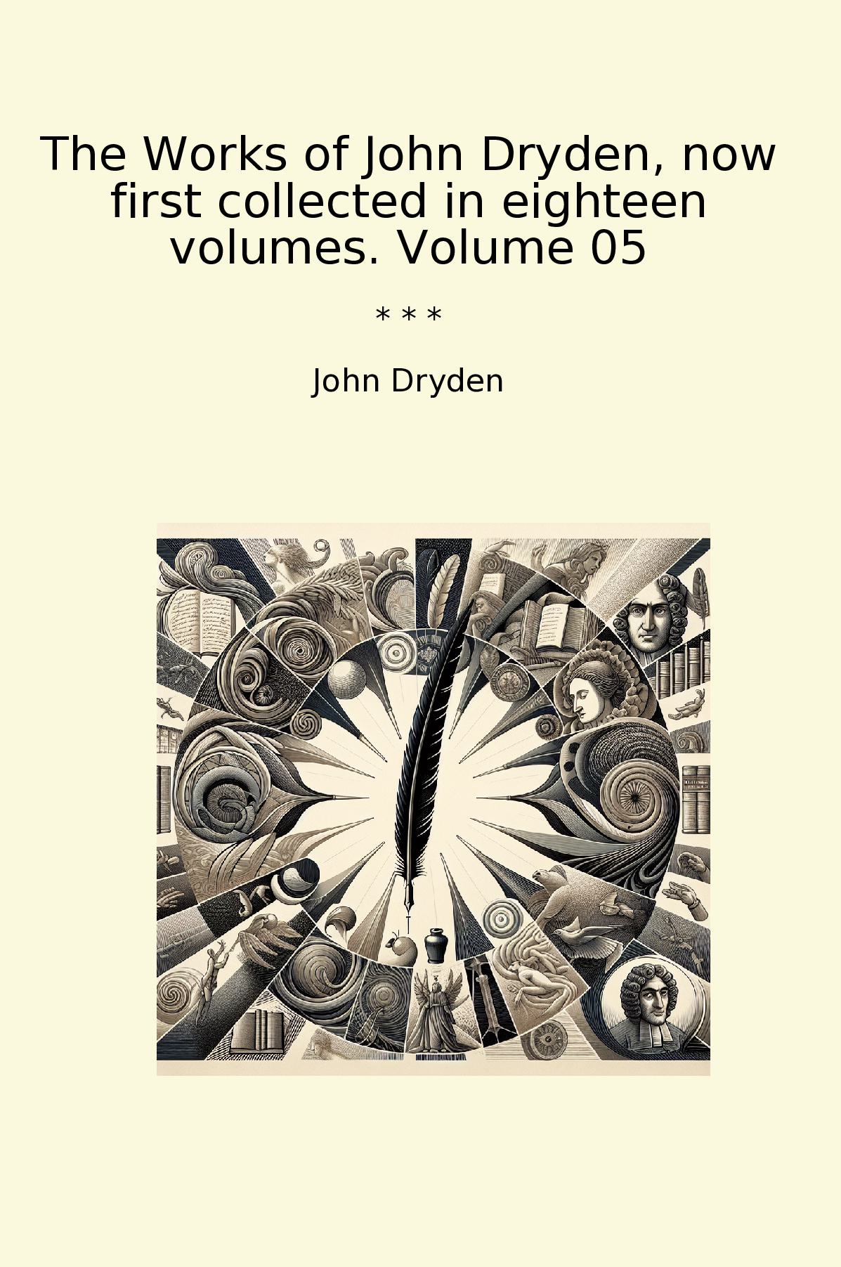 The Works of John Dryden, now first collected in eighteen volumes. Volume 05