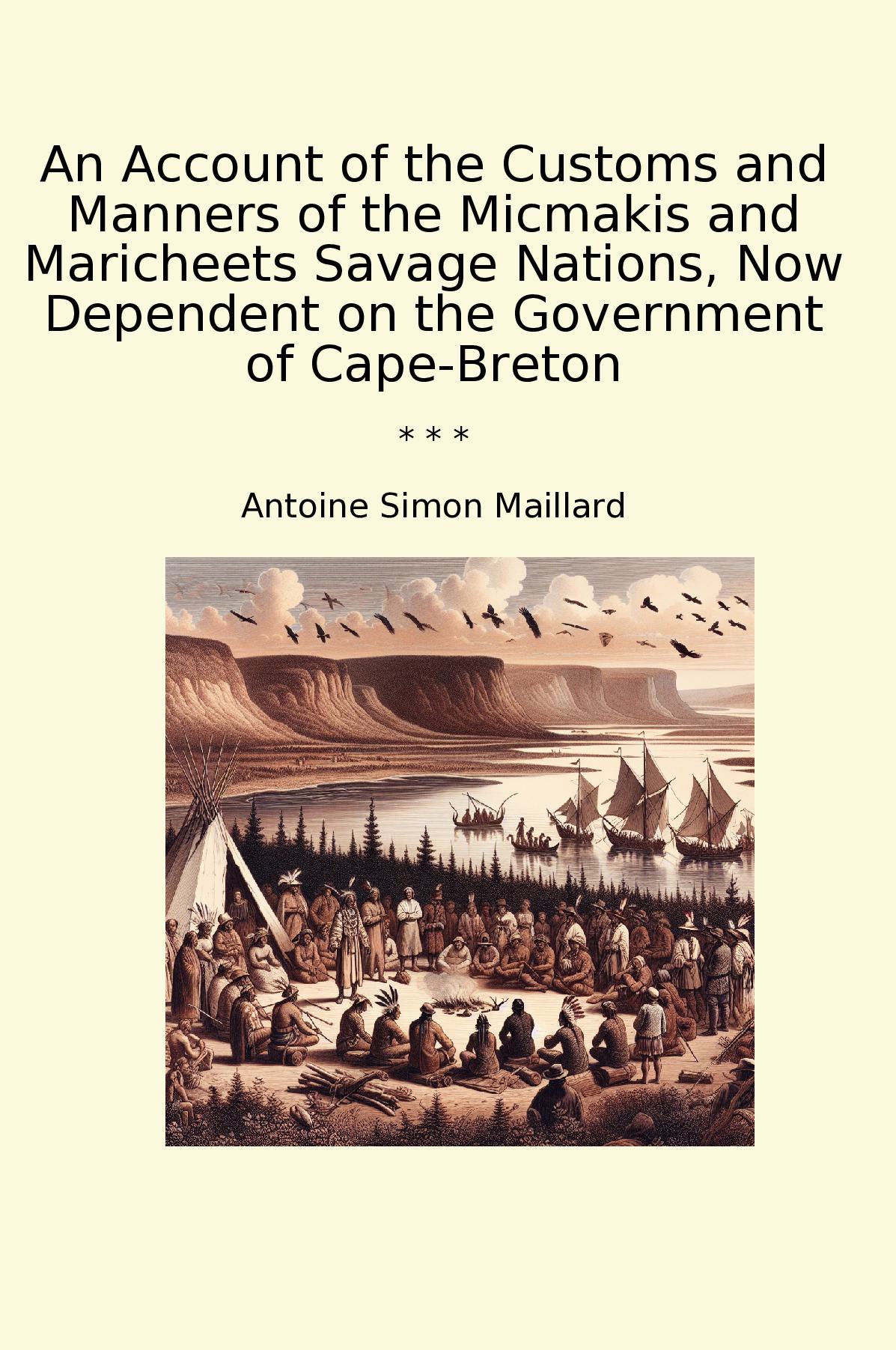 An Account of the Customs and Manners of the Micmakis and Maricheets Savage Nations, Now Dependent on the Government of Cape-Breton