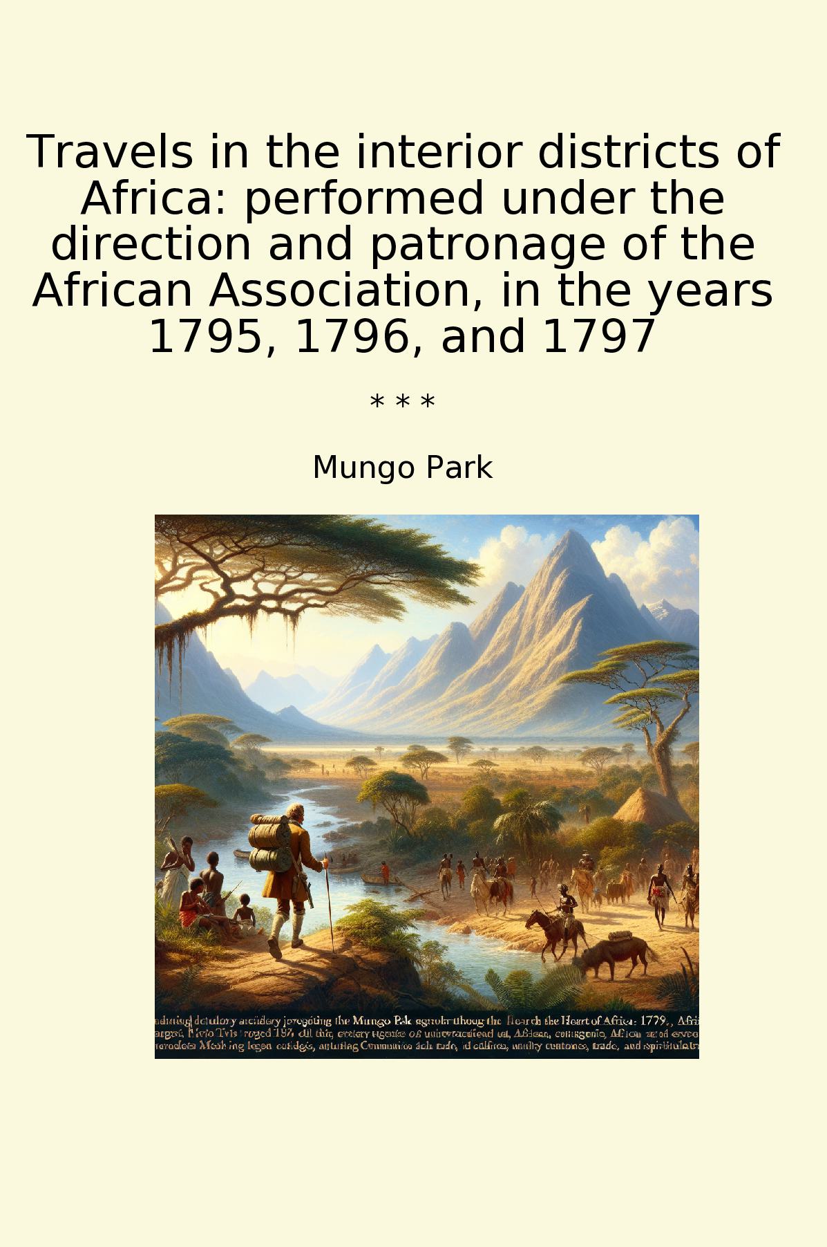 Travels in the interior districts of Africa: performed under the direction and patronage of the African Association, in the years 1795, 1796, and 1797