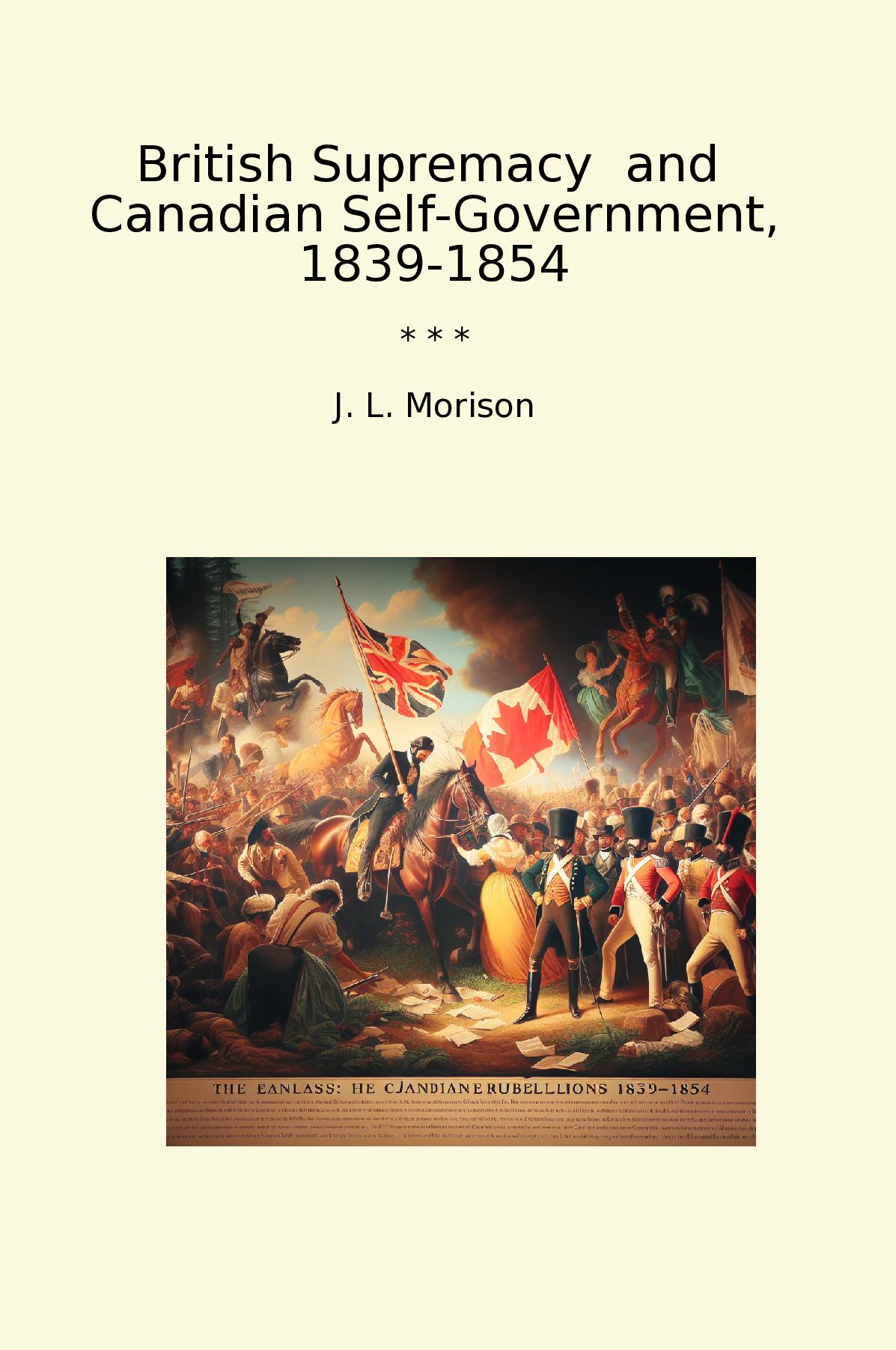 British Supremacy  and  Canadian Self-Government, 1839-1854
