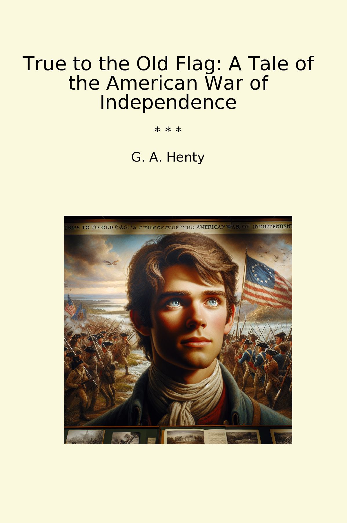 True to the Old Flag: A Tale of the American War of Independence