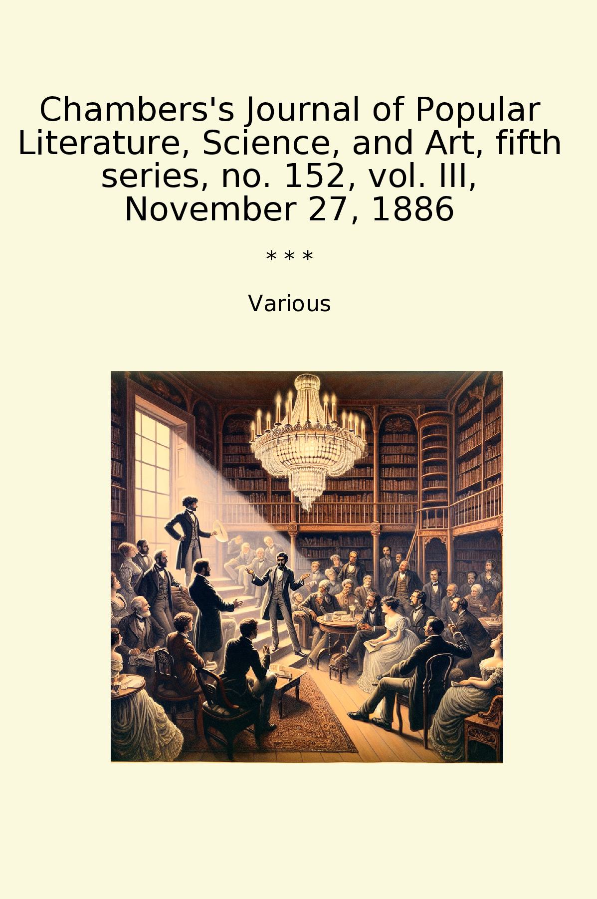 Chambers's Journal of Popular Literature, Science, and Art, fifth series, no. 152, vol. III, November 27, 1886