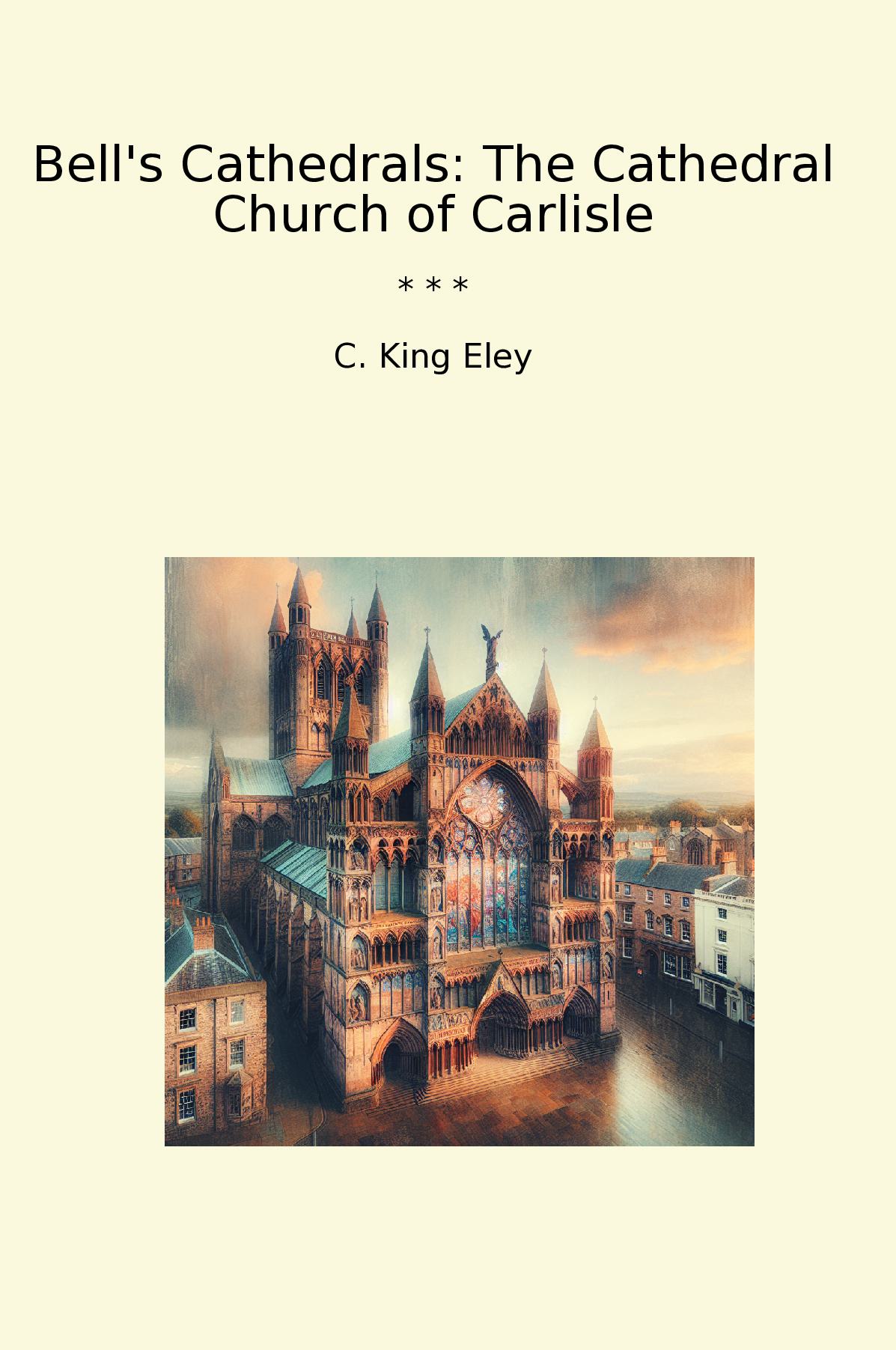 Bell's Cathedrals: The Cathedral Church of Carlisle
