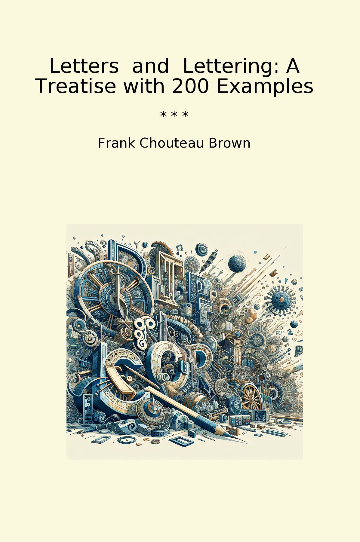 Letters  and  Lettering: A Treatise with 200 Examples