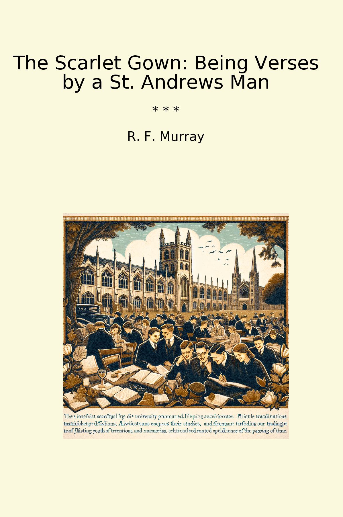 The Scarlet Gown: Being Verses by a St. Andrews Man