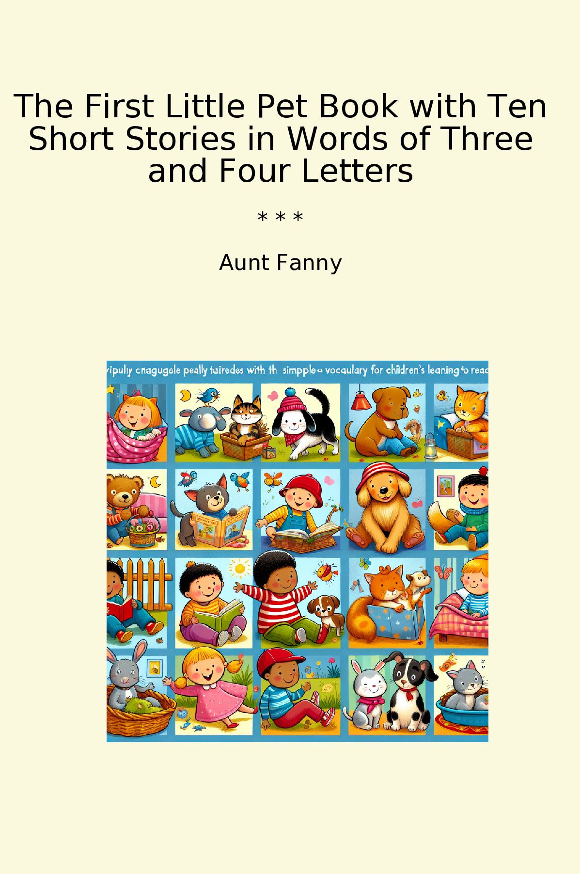 The First Little Pet Book with Ten Short Stories in Words of Three and Four Letters