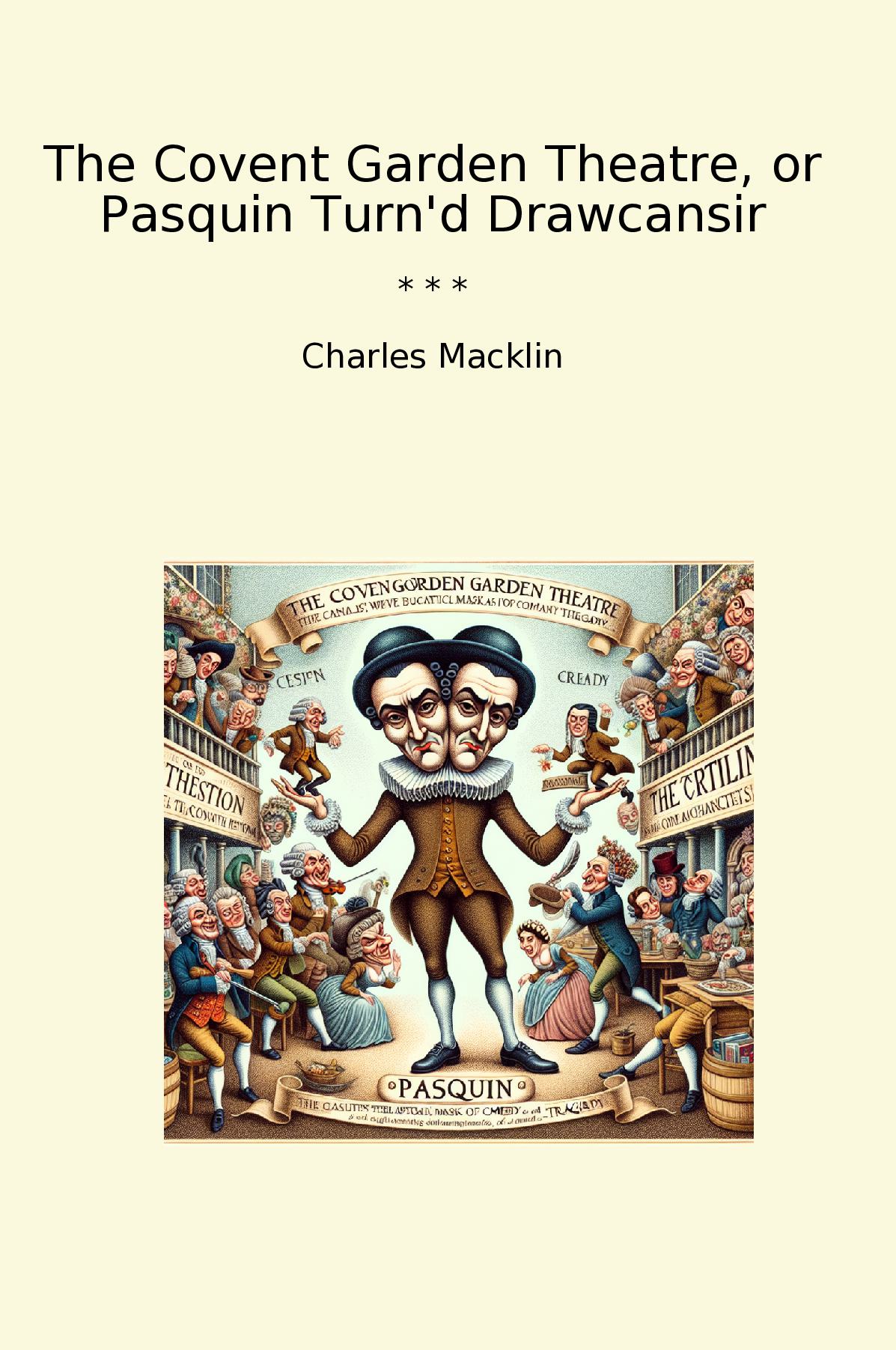 The Covent Garden Theatre, or Pasquin Turn'd Drawcansir