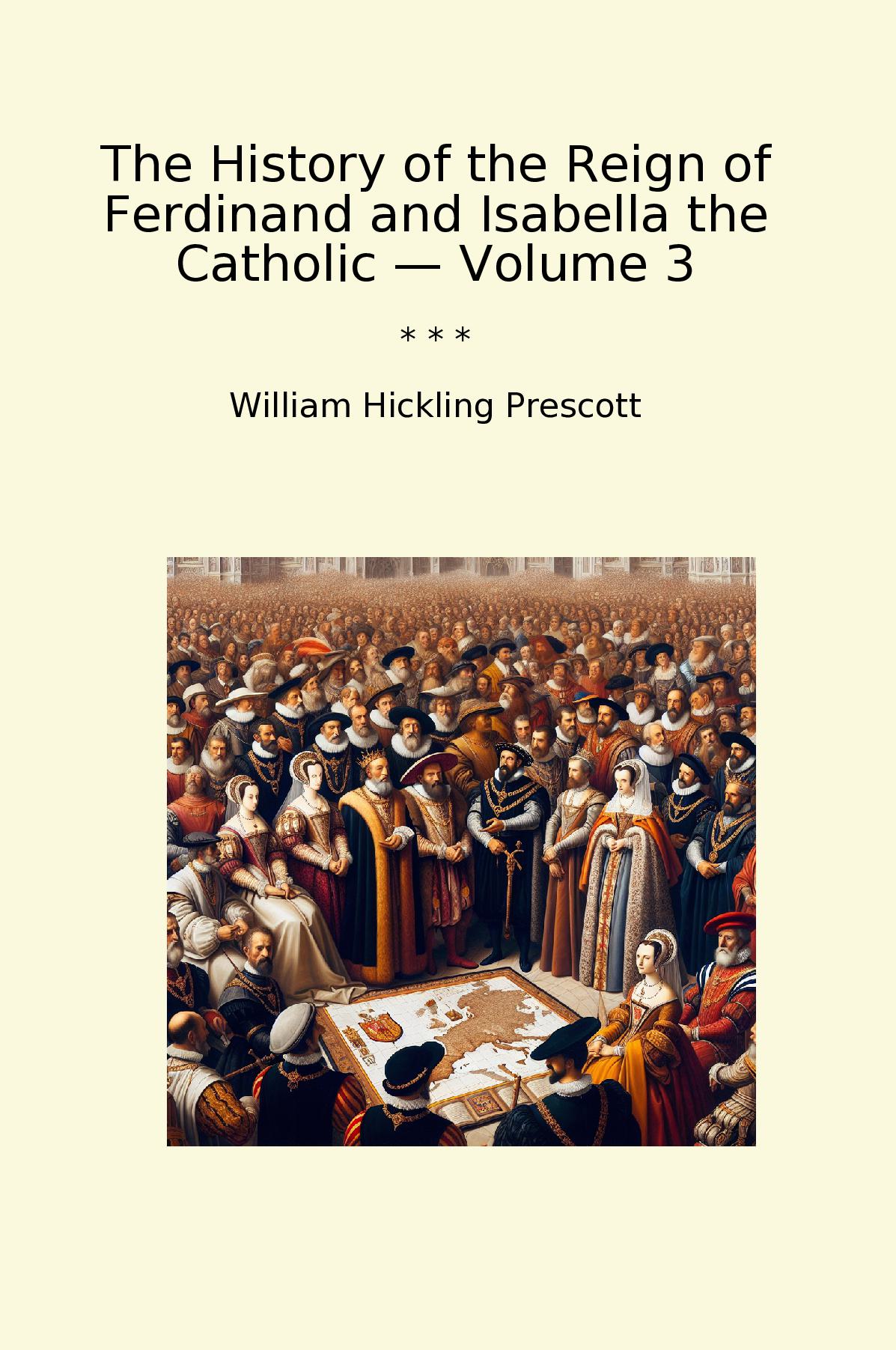 The History of the Reign of Ferdinand and Isabella the Catholic — Volume 3