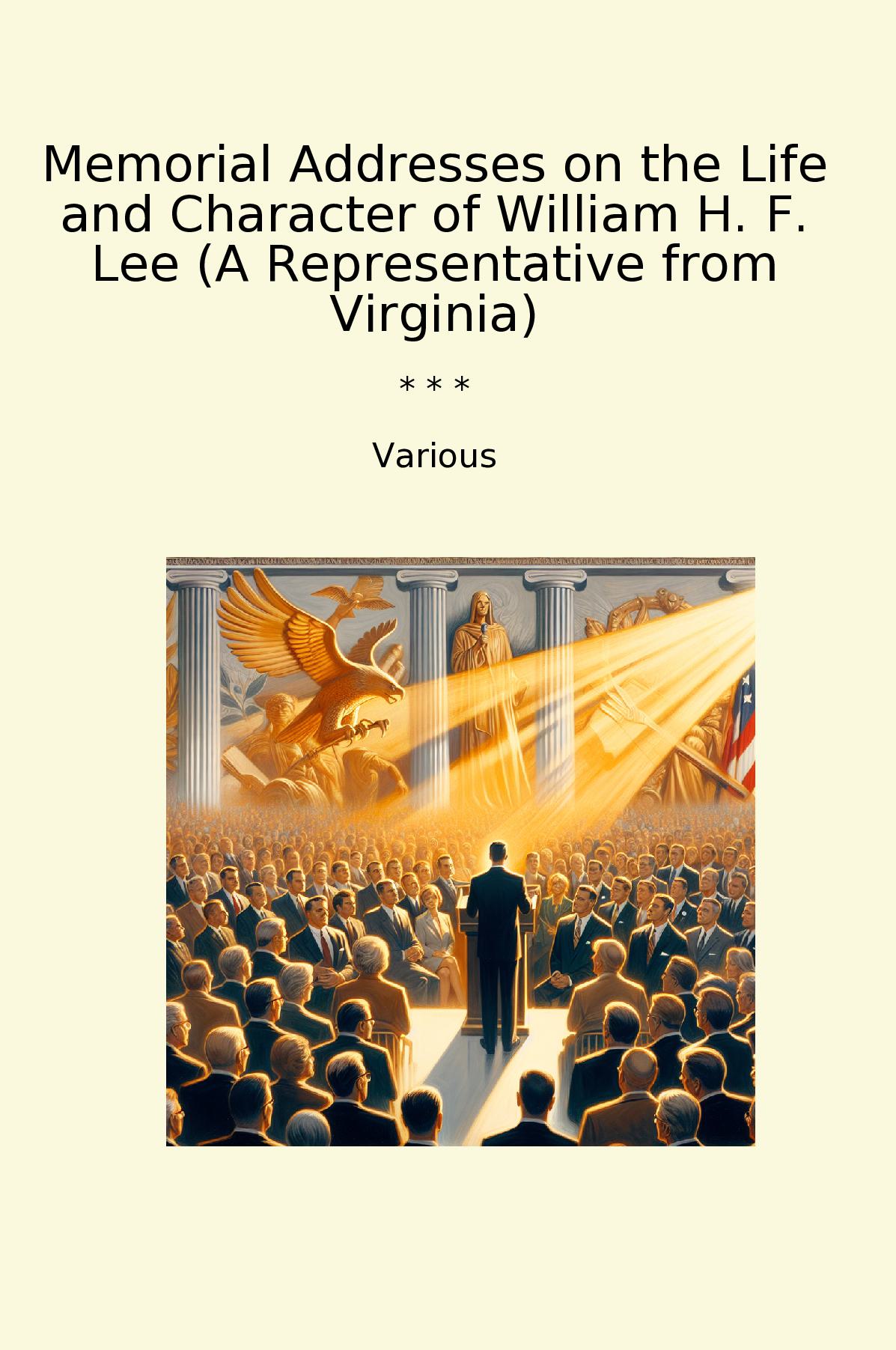 Memorial Addresses on the Life and Character of William H. F. Lee (A Representative from Virginia)