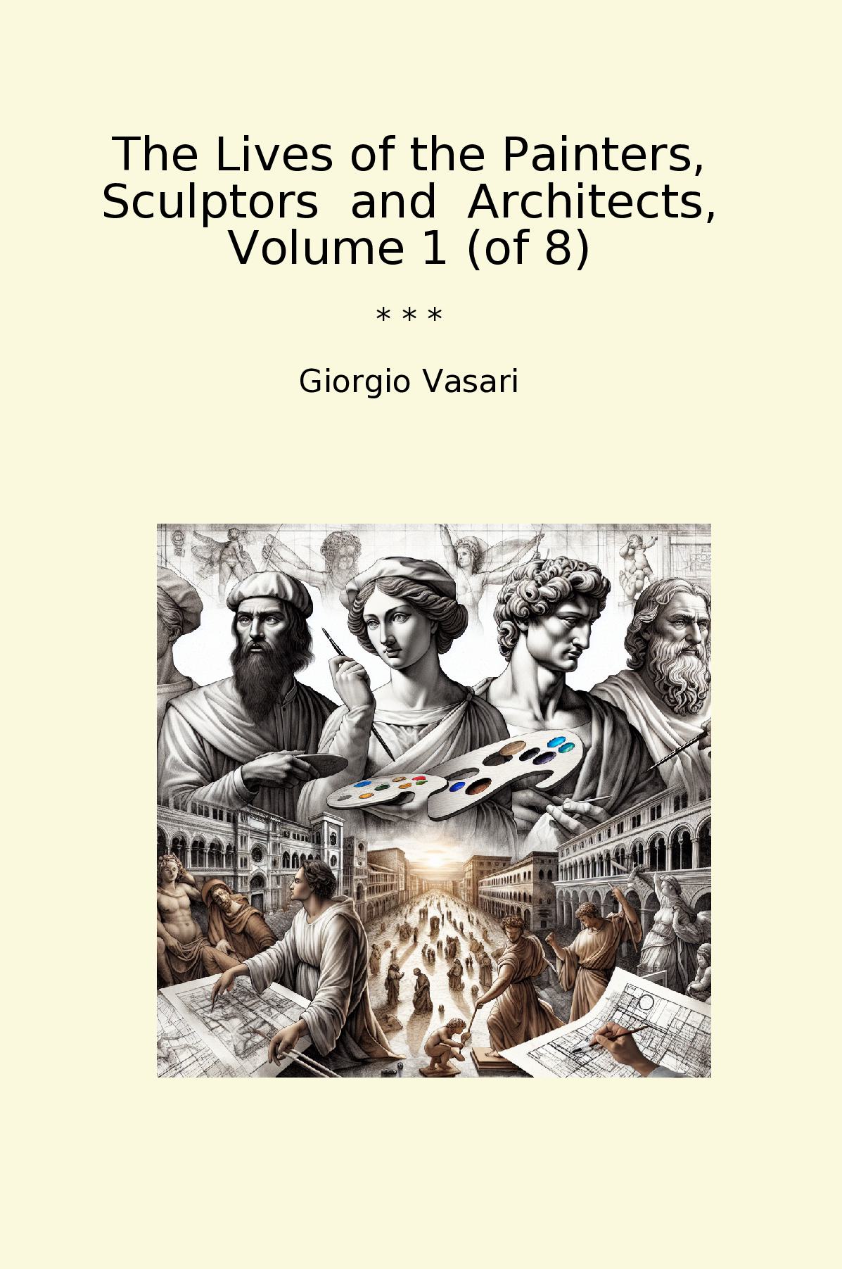 The Lives of the Painters, Sculptors  and  Architects, Volume 1 (of 8)