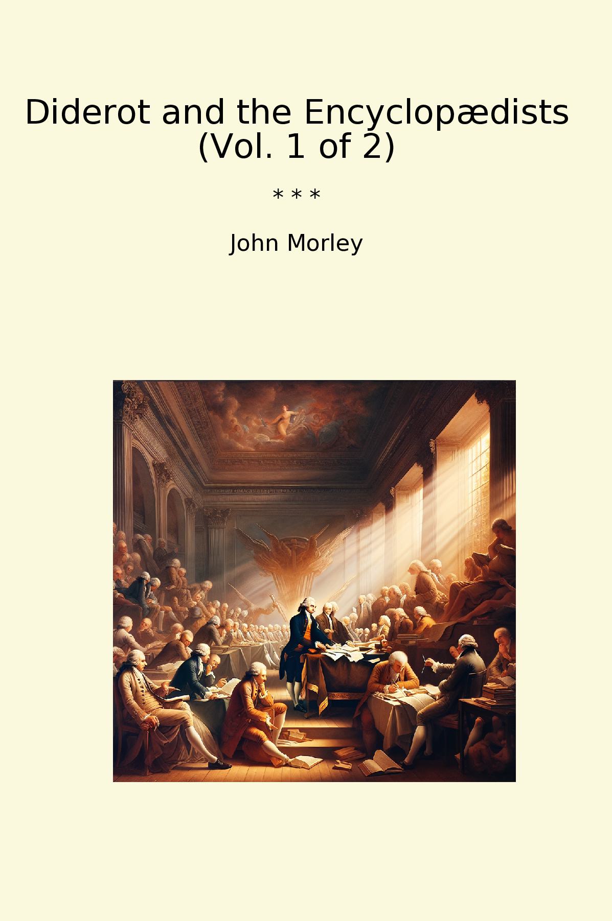 Diderot and the Encyclopædists (Vol. 1 of 2)