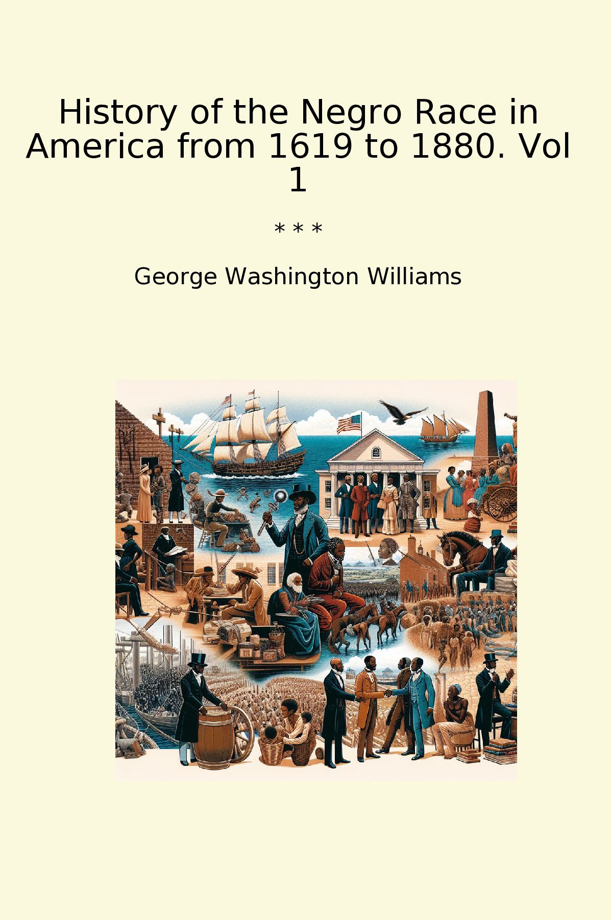 History of the Negro Race in America from 1619 to 1880. Vol 1