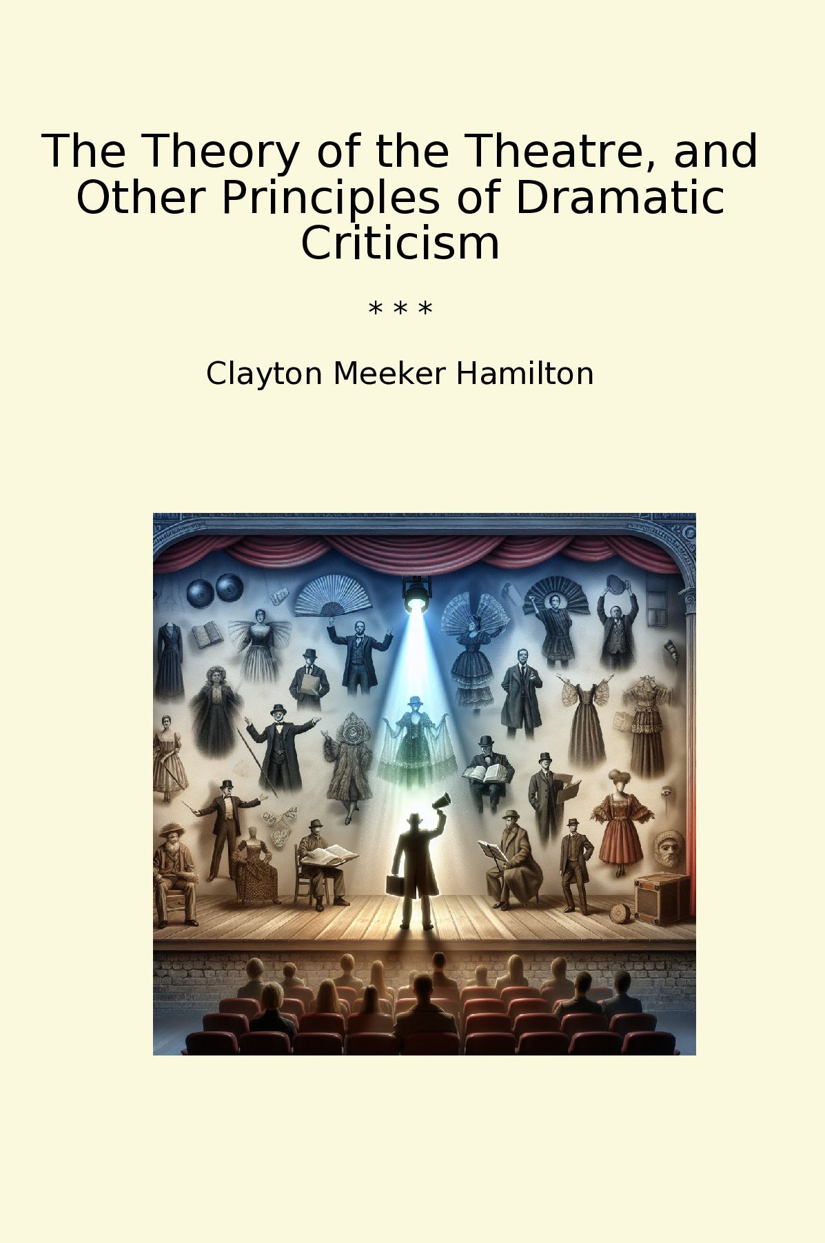 The Theory of the Theatre, and Other Principles of Dramatic Criticism