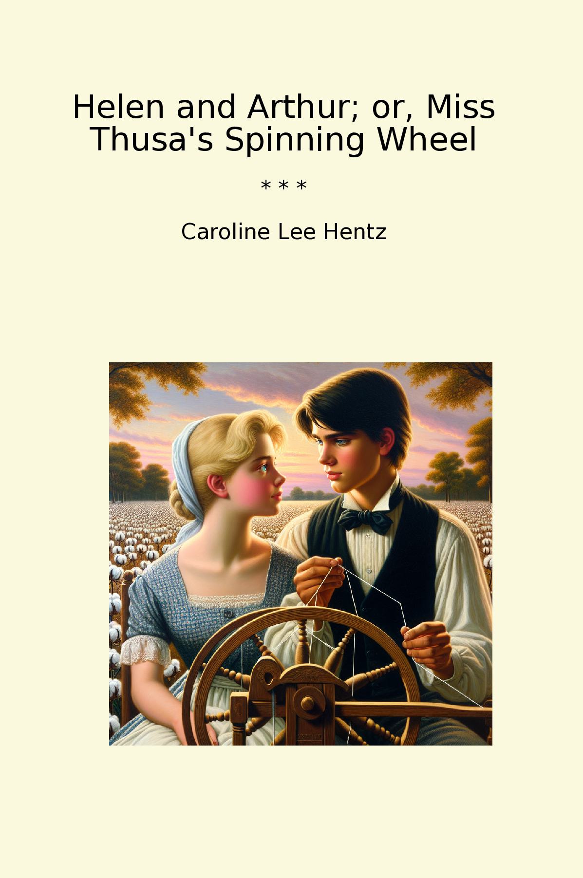 Helen and Arthur; or, Miss Thusa's Spinning Wheel
