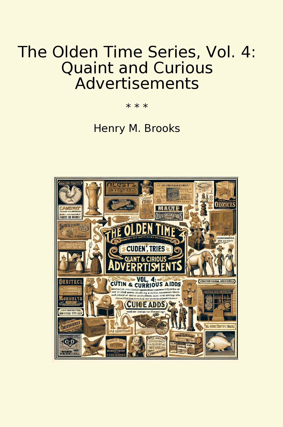 The Olden Time Series, Vol. 4: Quaint and Curious Advertisements