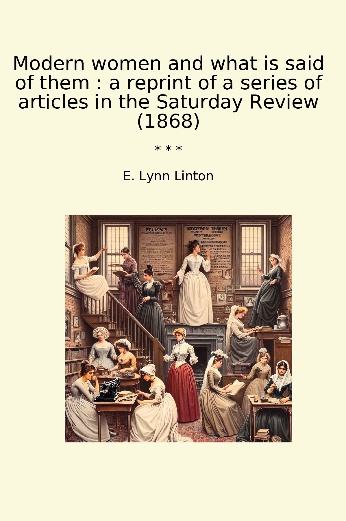 Modern women and what is said of them : a reprint of a series of articles in the Saturday Review (1868)