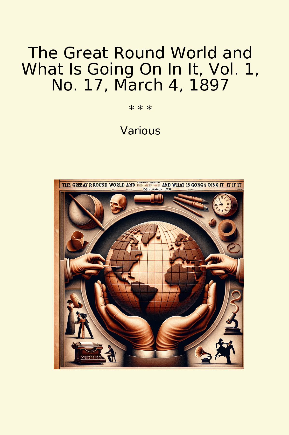 The Great Round World and What Is Going On In It, Vol. 1, No. 17, March 4, 1897