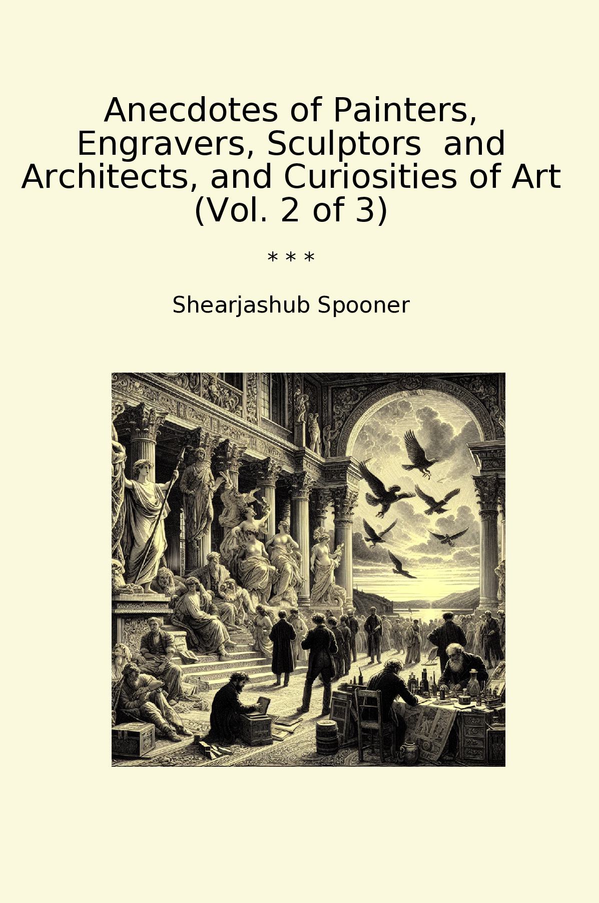 Anecdotes of Painters, Engravers, Sculptors  and Architects, and Curiosities of Art (Vol. 2 of 3)
