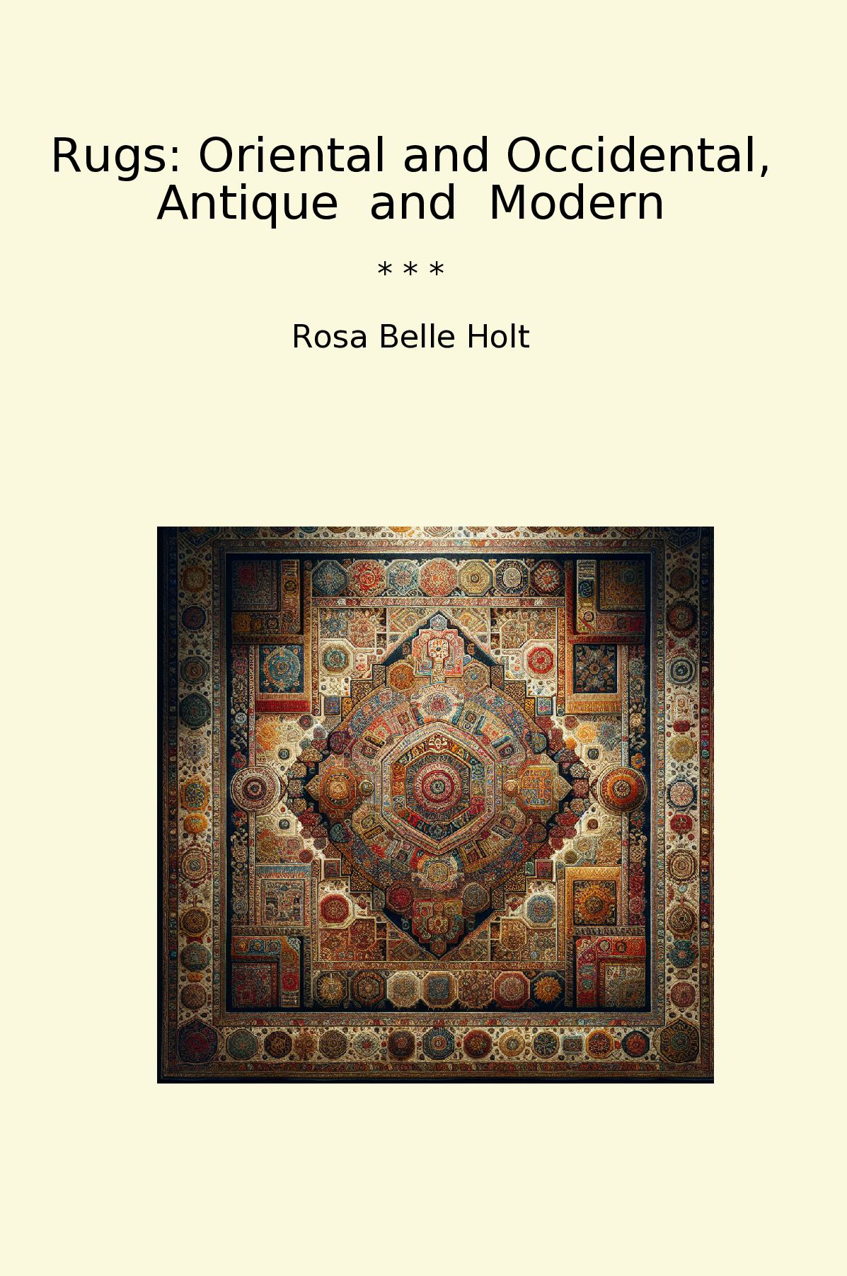 Rugs: Oriental and Occidental, Antique  and  Modern